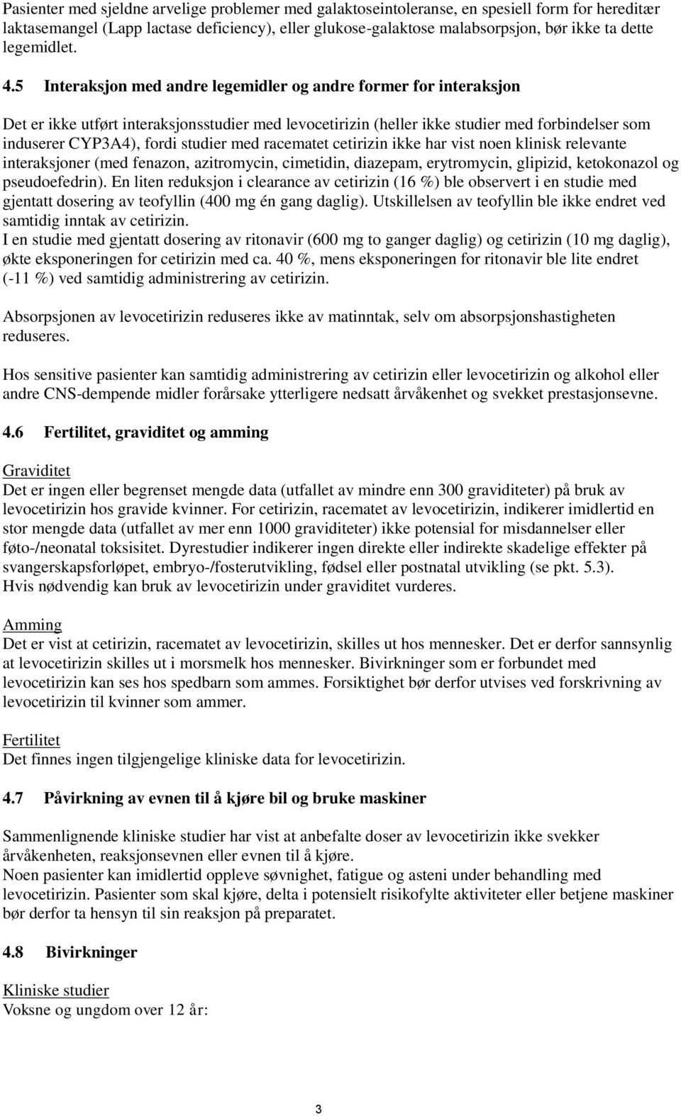 5 Interaksjon med andre legemidler og andre former for interaksjon Det er ikke utført interaksjonsstudier med levocetirizin (heller ikke studier med forbindelser som induserer CYP3A4), fordi studier