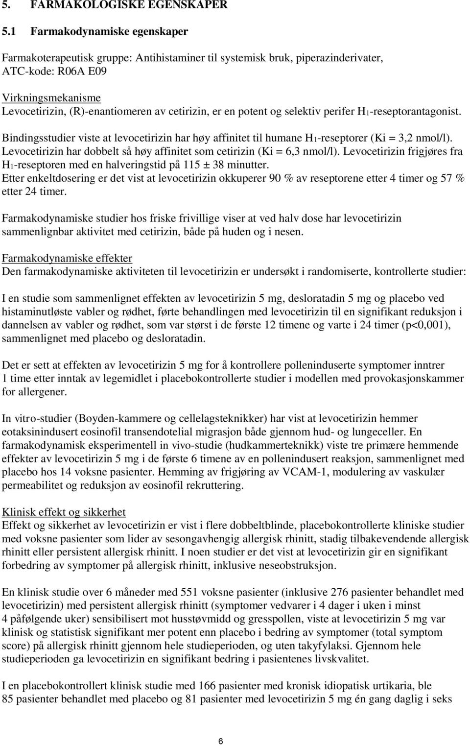 en potent og selektiv perifer H1-reseptorantagonist. Bindingsstudier viste at levocetirizin har høy affinitet til humane H1-reseptorer (Ki = 3,2 nmol/l).