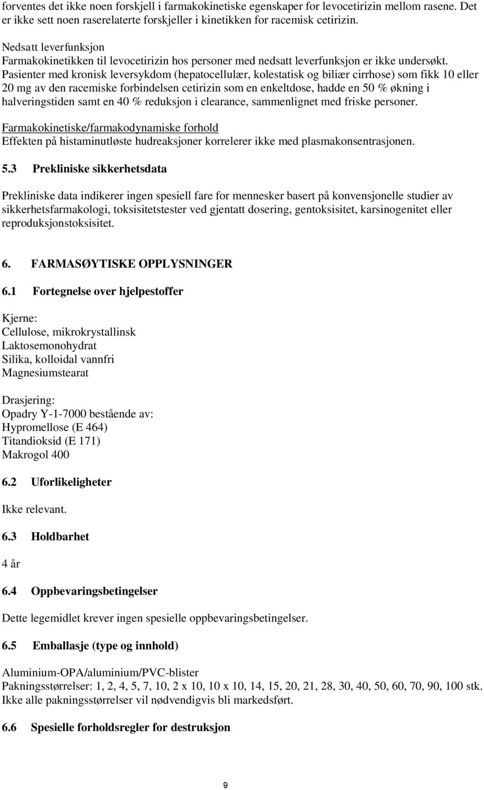 Pasienter med kronisk leversykdom (hepatocellulær, kolestatisk og biliær cirrhose) som fikk 10 eller 20 mg av den racemiske forbindelsen cetirizin som en enkeltdose, hadde en 50 % økning i