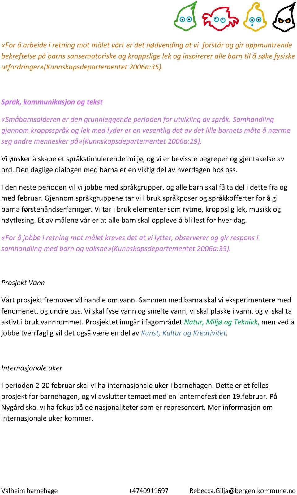 Samhandling gjennom kroppsspråk og lek med lyder er en vesentlig det av det lille barnets måte å nærme seg andre mennesker på»(kunnskapsdepartementet 2006a:29).