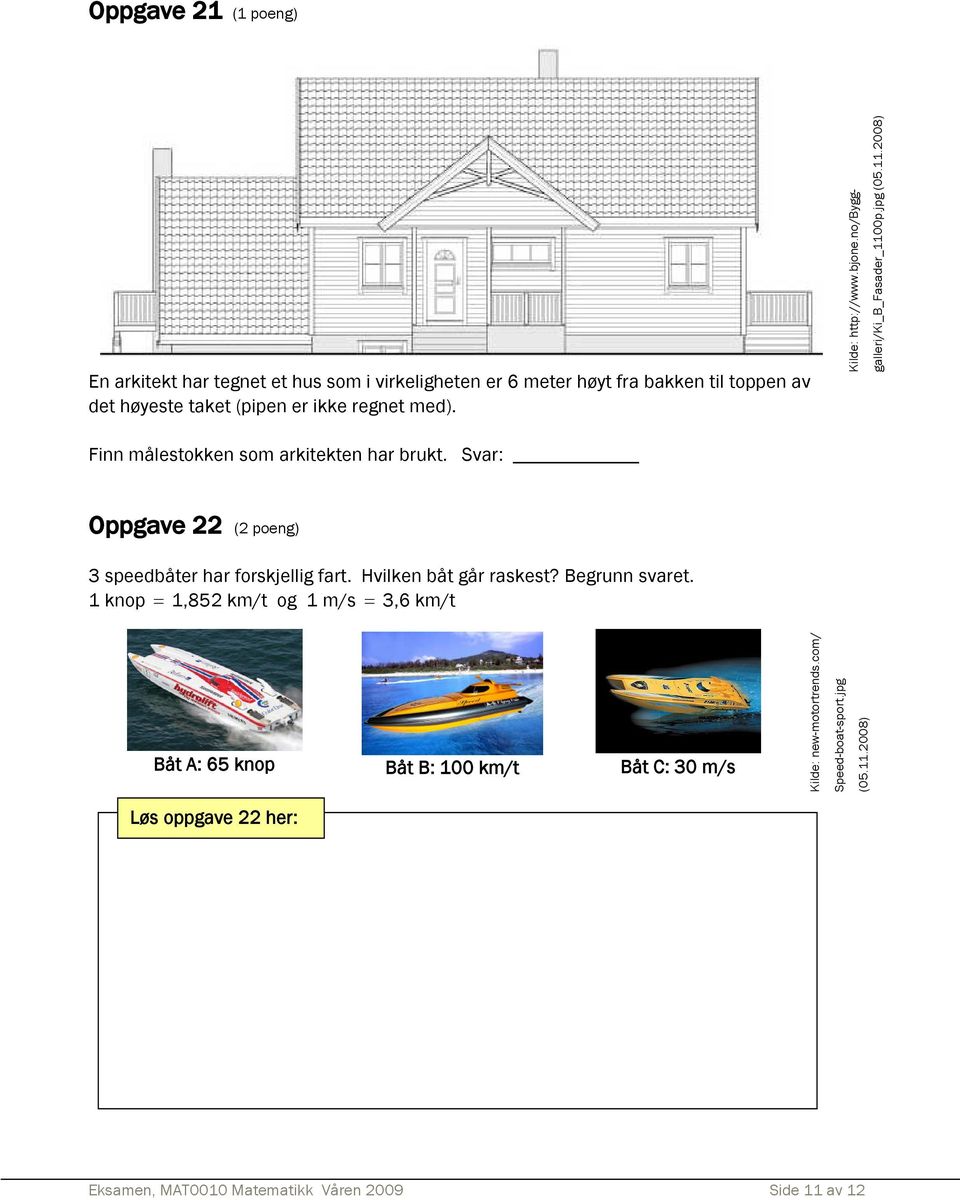 0p.jpg (05.11.2008) Oppgave 22 (2 poeng) 3 speedbåter har forskjellig fart. Hvilken båt går raskest? Begrunn svaret.