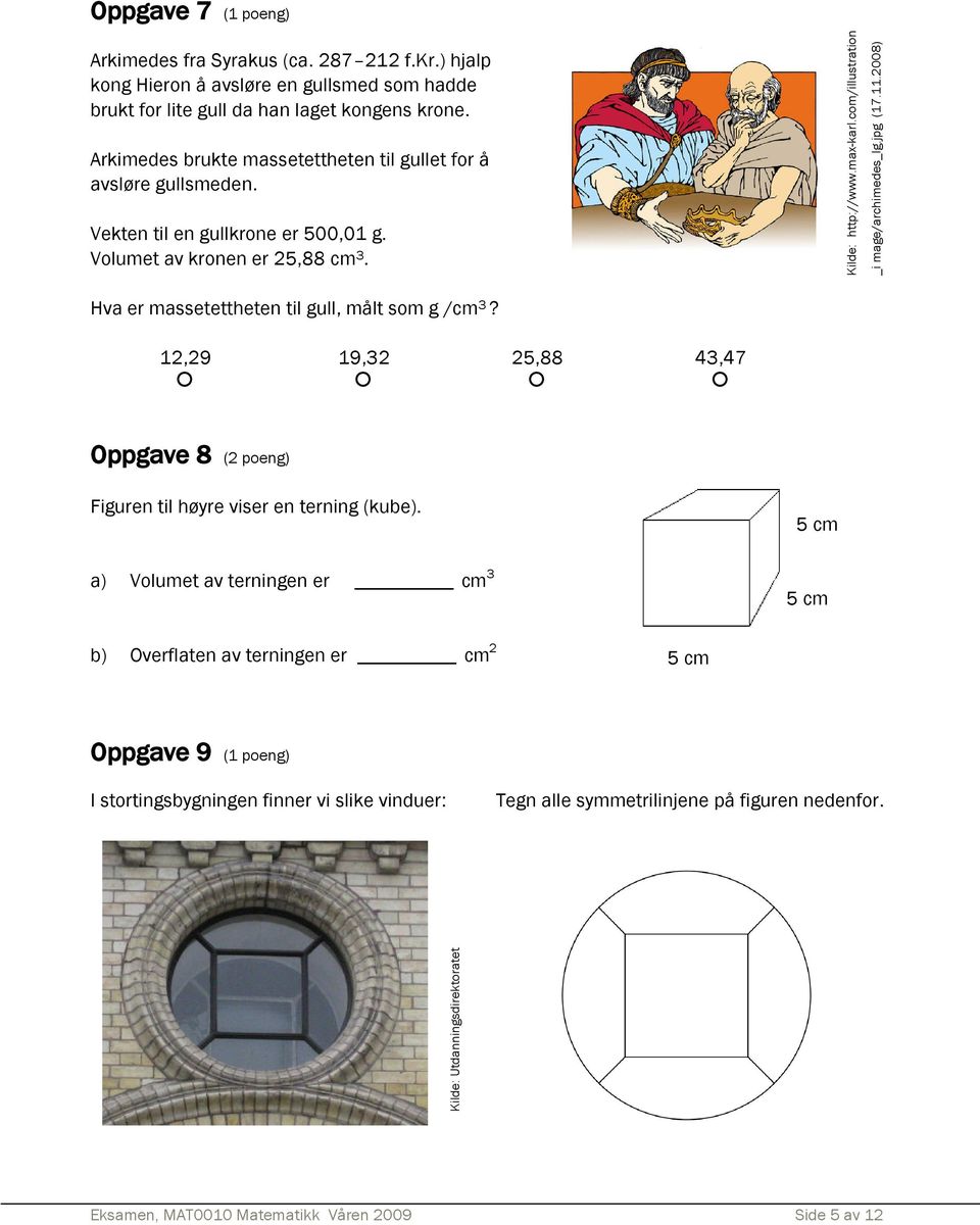 12,29 19,32 25,88 43,47 Kilde: http://www.max-karl.com/illustration Oppgave 8 (2 poeng) Figuren til høyre viser en terning (kube).