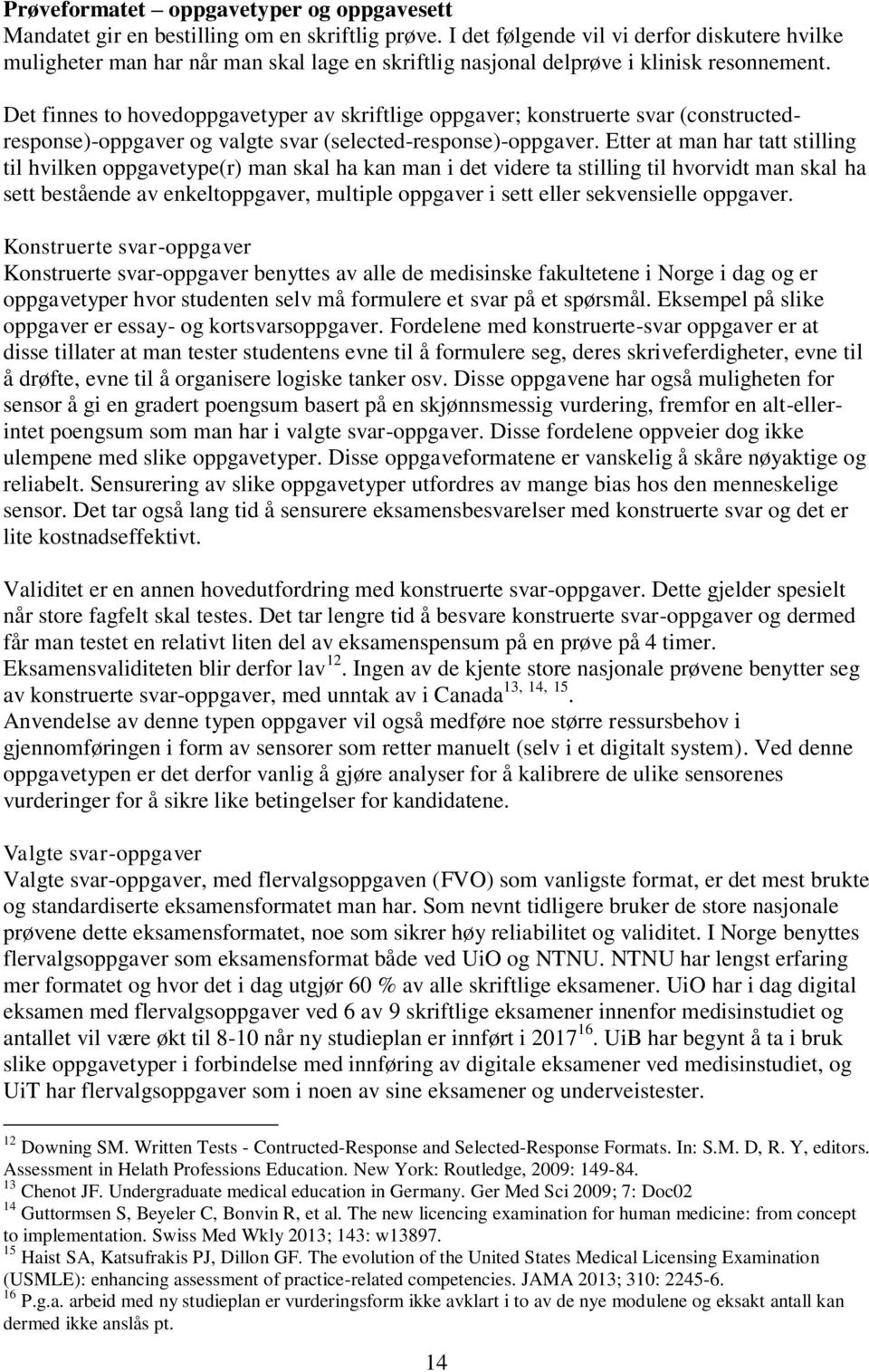 Det finnes to hovedoppgavetyper av skriftlige oppgaver; konstruerte svar (constructedresponse)-oppgaver og valgte svar (selected-response)-oppgaver.