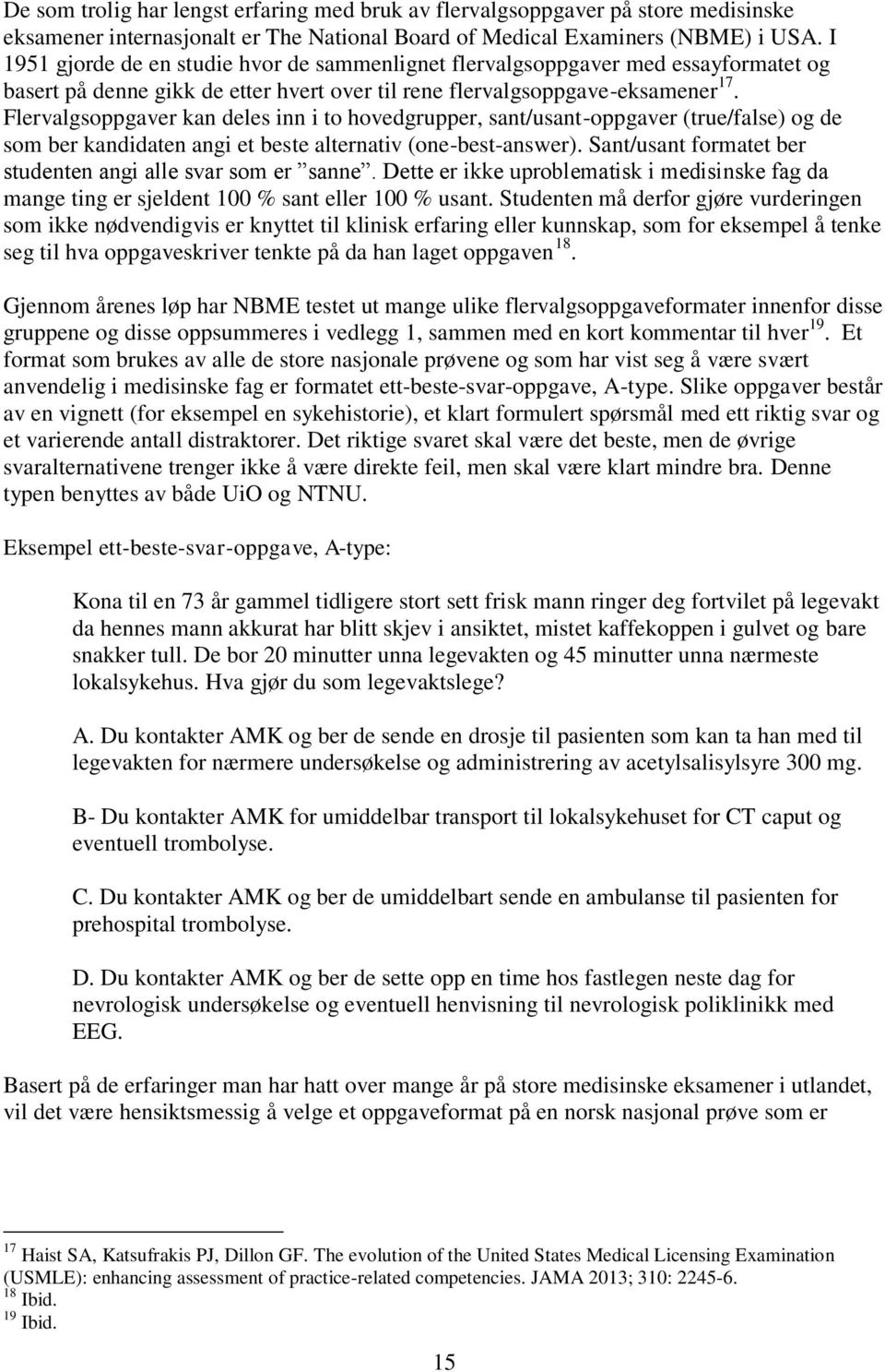 Flervalgsoppgaver kan deles inn i to hovedgrupper, sant/usant-oppgaver (true/false) og de som ber kandidaten angi et beste alternativ (one-best-answer).