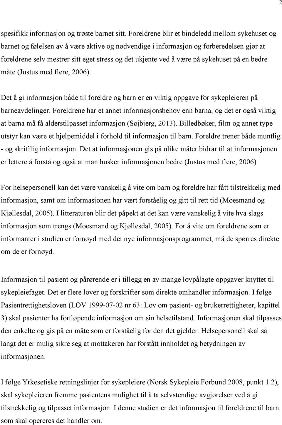 være på sykehuset på en bedre måte (Justus med flere, 2006). Det å gi informasjon både til foreldre og barn er en viktig oppgave for sykepleieren på barneavdelinger.