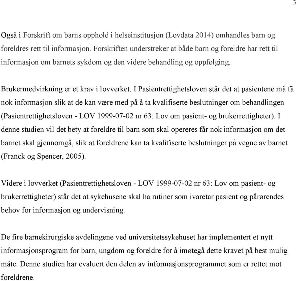 I Pasientrettighetsloven står det at pasientene må få nok informasjon slik at de kan være med på å ta kvalifiserte beslutninger om behandlingen (Pasientrettighetsloven - LOV 1999-07-02 nr 63: Lov om