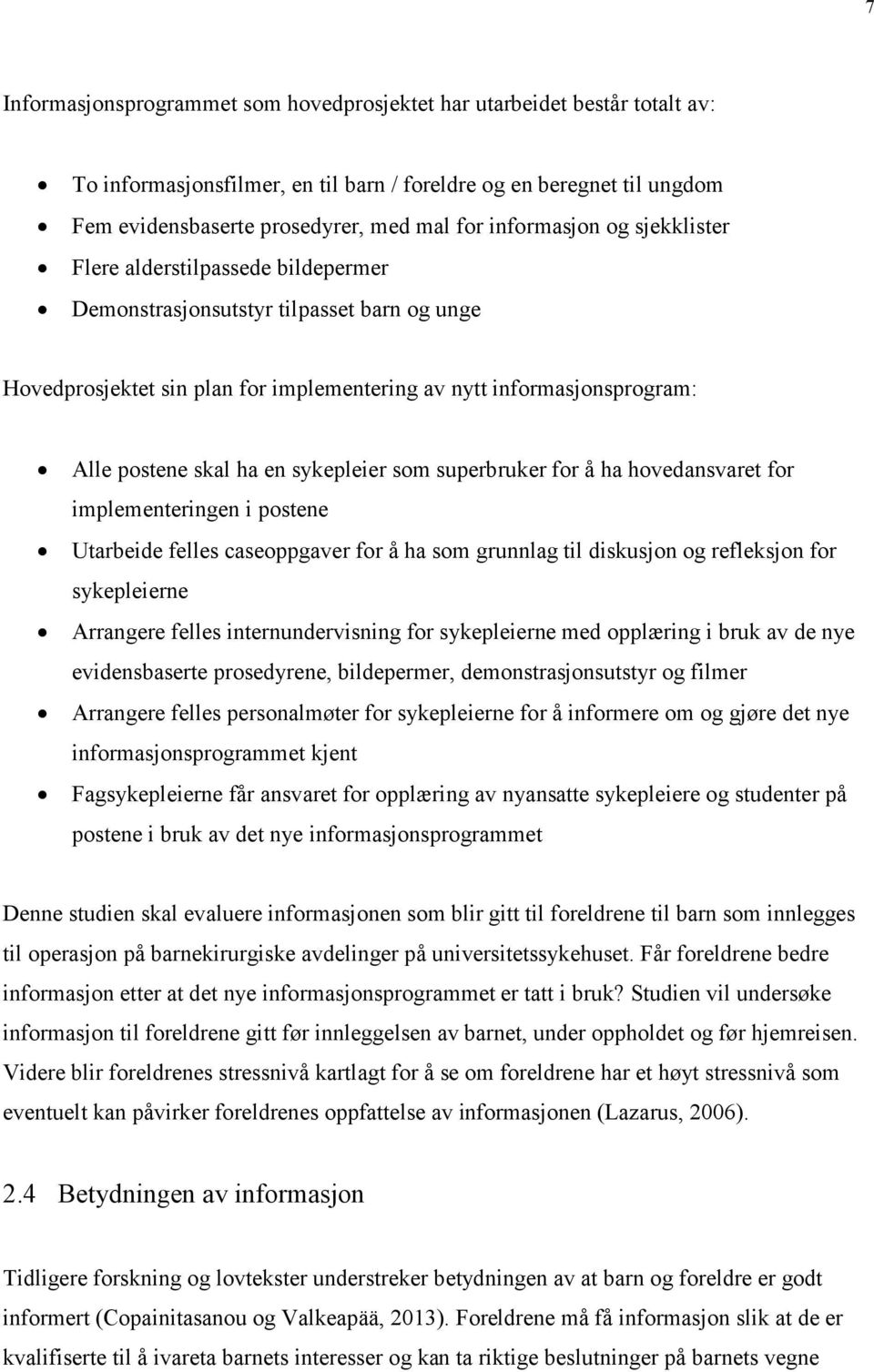 en sykepleier som superbruker for å ha hovedansvaret for implementeringen i postene Utarbeide felles caseoppgaver for å ha som grunnlag til diskusjon og refleksjon for sykepleierne Arrangere felles