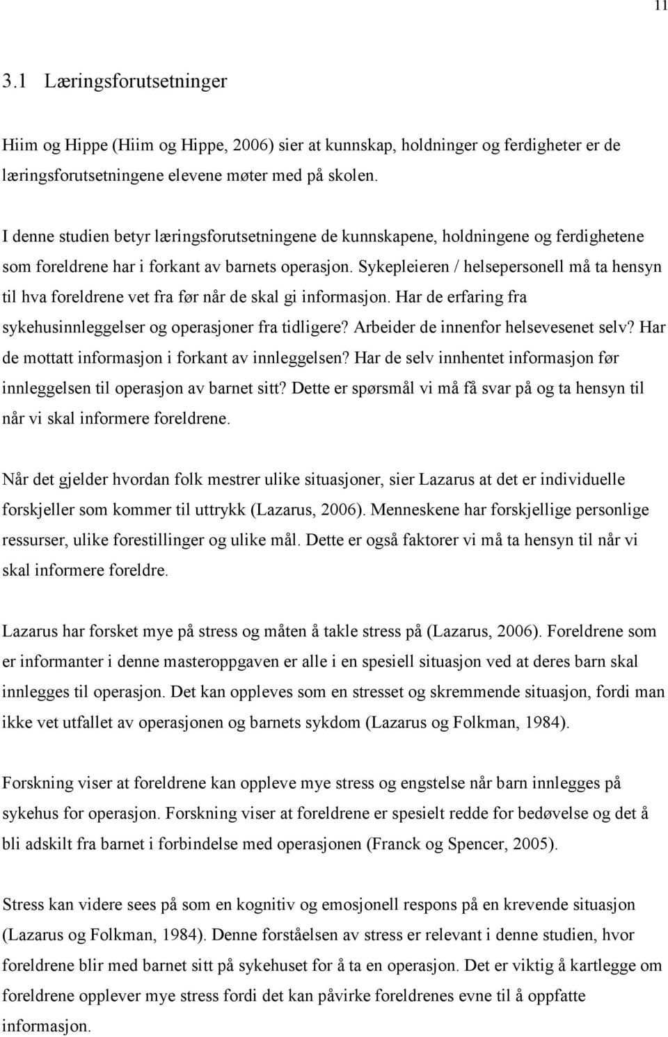 Sykepleieren / helsepersonell må ta hensyn til hva foreldrene vet fra før når de skal gi informasjon. Har de erfaring fra sykehusinnleggelser og operasjoner fra tidligere?