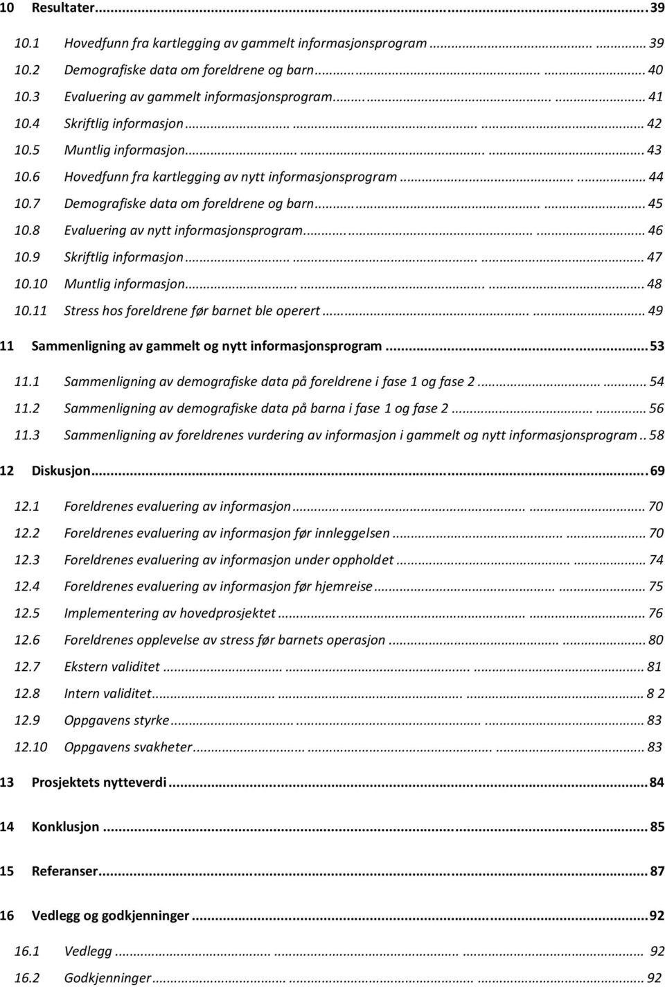 8 Evaluering av nytt informasjonsprogram... 46 10.9 Skriftlig informasjon... 47 10.10 Muntlig informasjon... 48 10.11 Stress hos foreldrene før barnet ble operert.