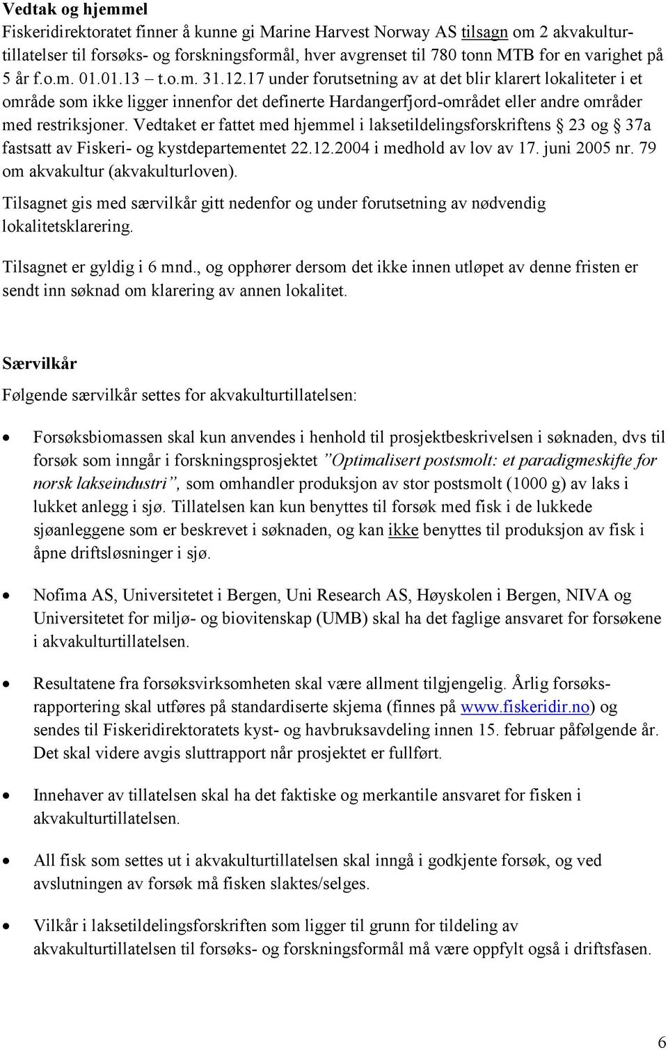 17 under forutsetning av at det blir klarert lokaliteter i et område som ikke ligger innenfor det definerte Hardangerfjord-området eller andre områder med restriksjoner.