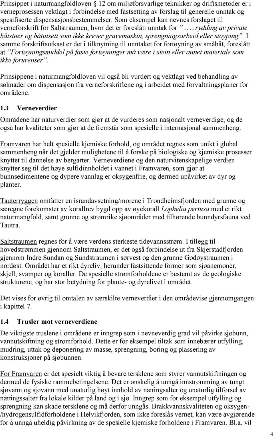 Som eksempel kan nevnes forslaget til verneforskrift for Saltstraumen, hvor det er foreslått unntak for rydding av private båtstøer og båtutsett som ikke krever gravemaskin, sprengningsarbeid eller
