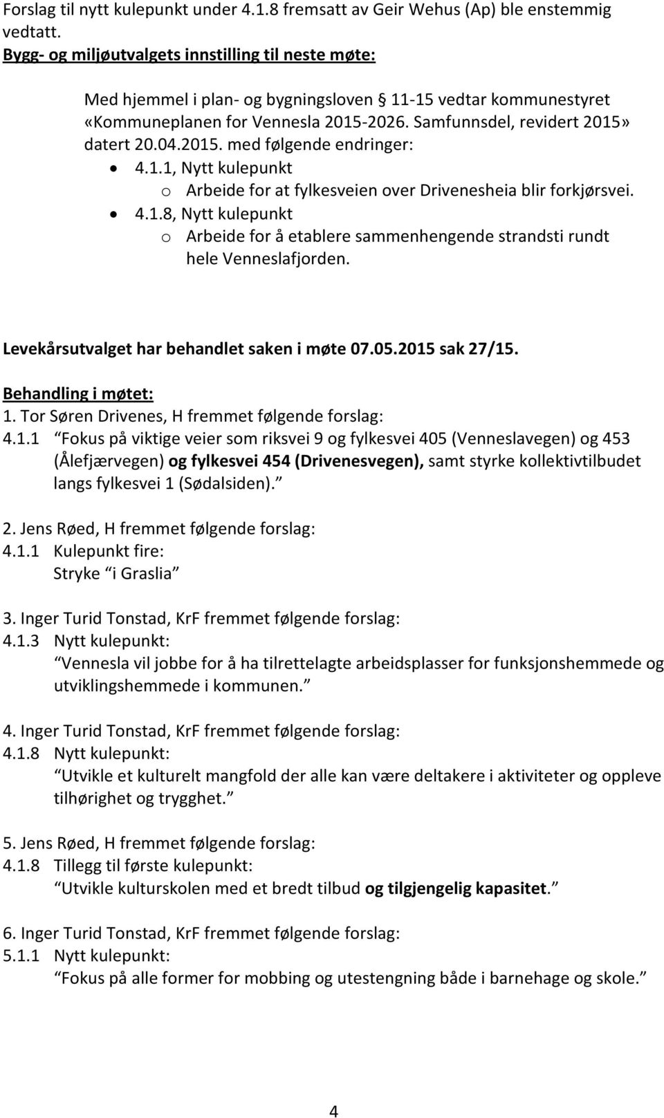 2015. med følgende endringer: 4.1.1, Nytt kulepunkt o Arbeide for at fylkesveien over Drivenesheia blir forkjørsvei. 4.1.8, Nytt kulepunkt o Arbeide for å etablere sammenhengende strandsti rundt hele Venneslafjorden.