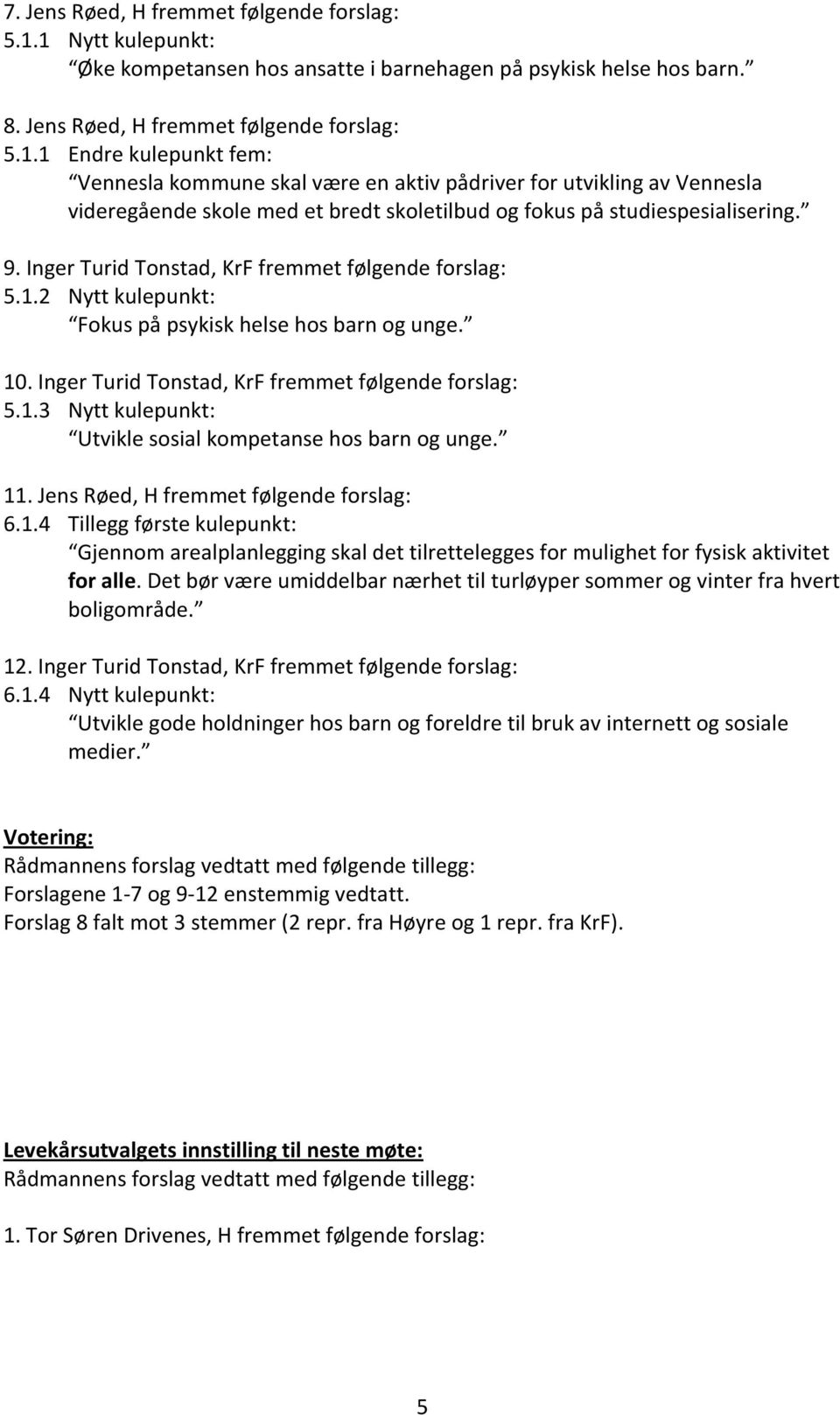 9. Inger Turid Tonstad, KrF fremmet følgende forslag: 5.1.2 Nytt kulepunkt: Fokus på psykisk helse hos barn og unge. 10. Inger Turid Tonstad, KrF fremmet følgende forslag: 5.1.3 Nytt kulepunkt: Utvikle sosial kompetanse hos barn og unge.