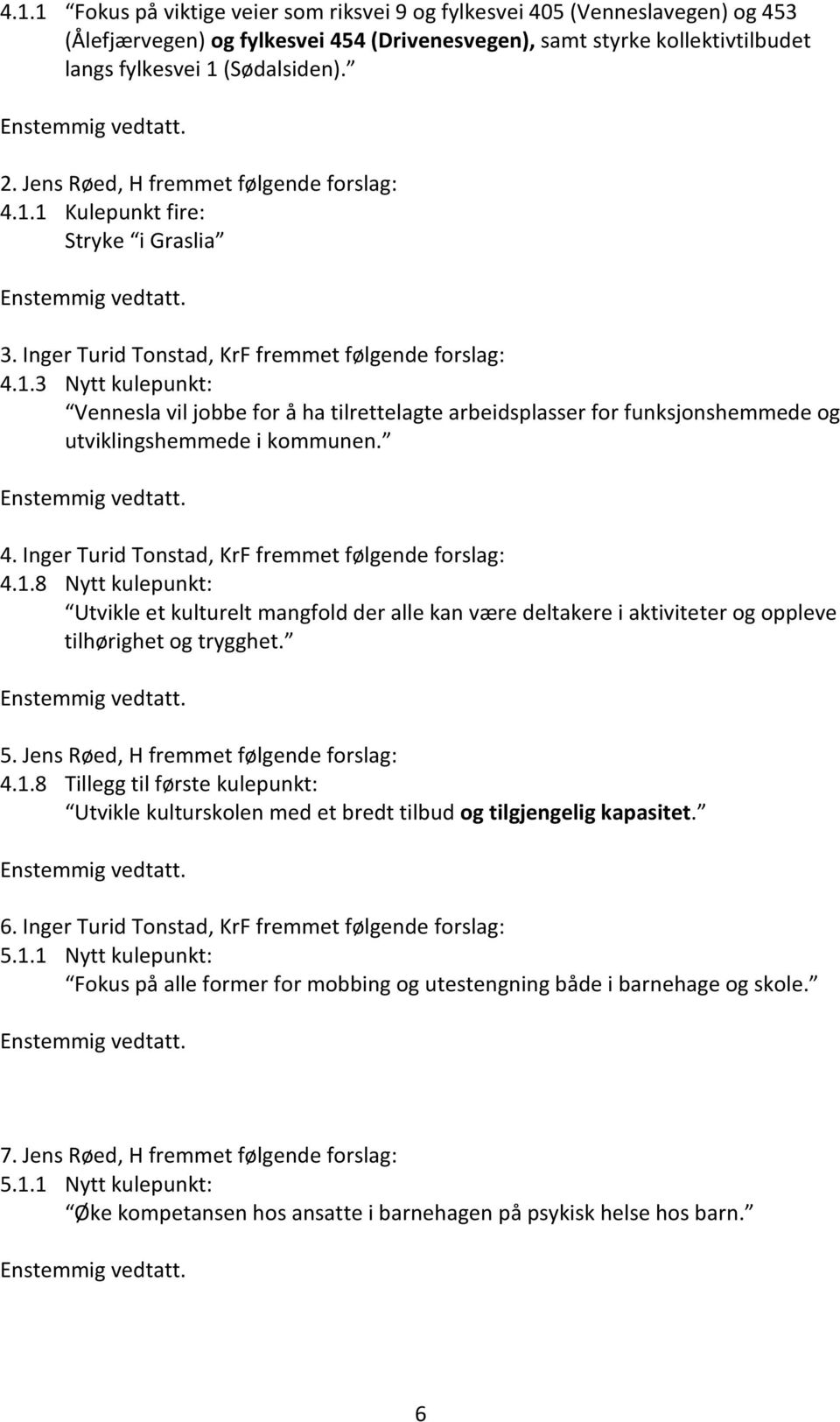 4. Inger Turid Tonstad, KrF fremmet følgende forslag: 4.1.8 Nytt kulepunkt: Utvikle et kulturelt mangfold der alle kan være deltakere i aktiviteter og oppleve tilhørighet og trygghet. 5.