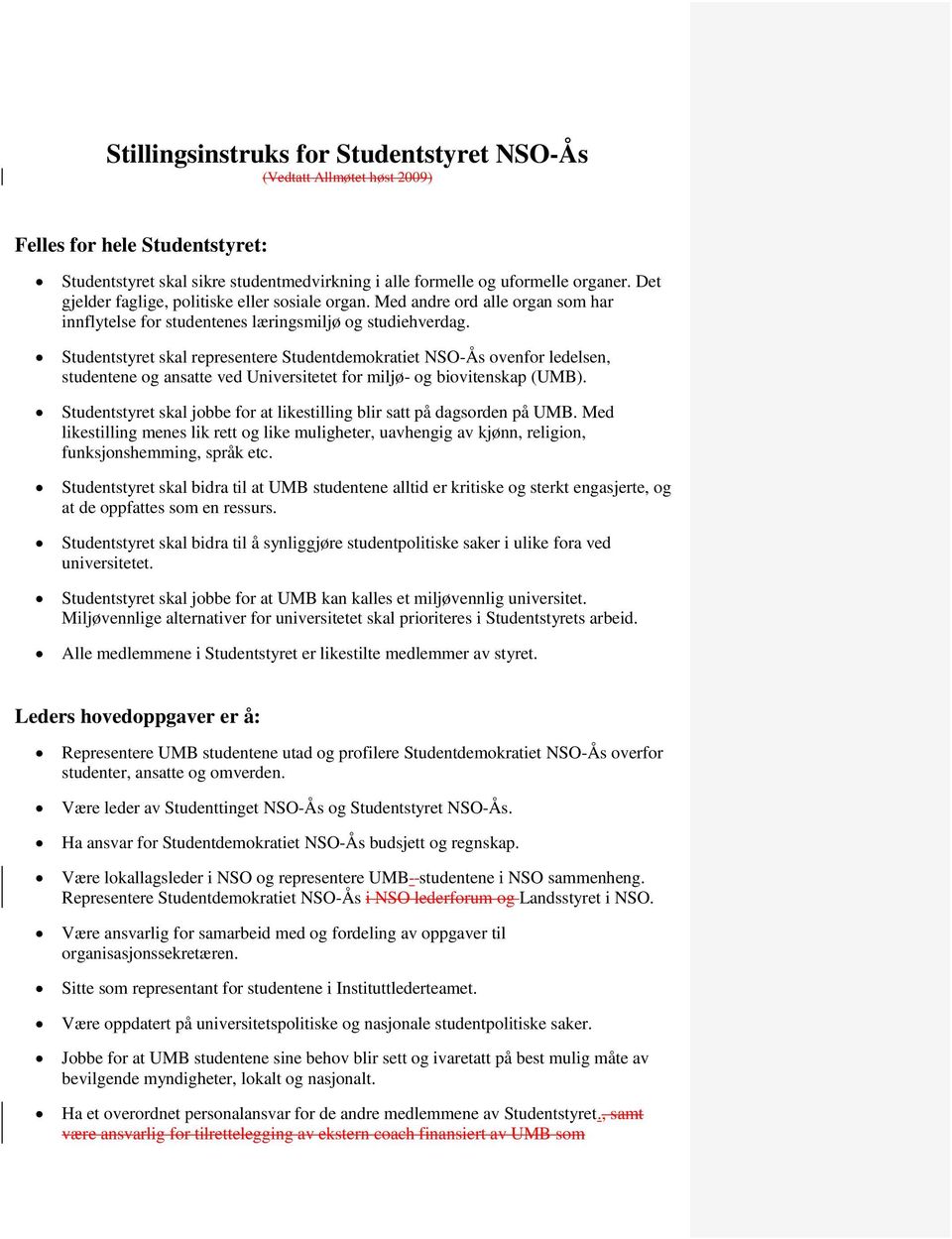 Studentstyret skal representere Studentdemokratiet NSO-Ås ovenfor ledelsen, studentene og ansatte ved Universitetet for miljø- og biovitenskap (UMB).