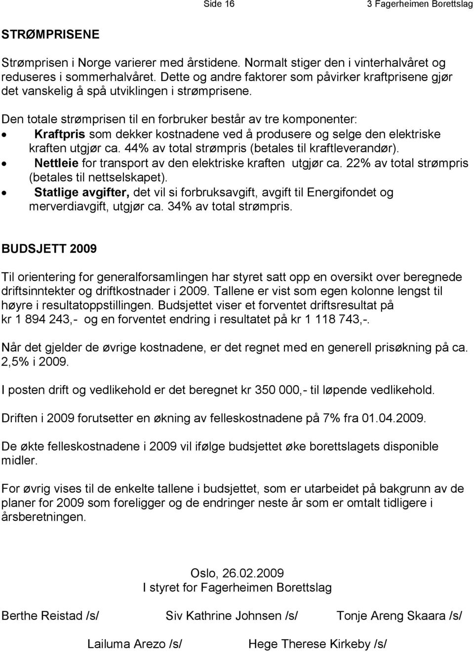 Den totale strømprisen til en forbruker består av tre komponenter: Kraftpris som dekker kostnadene ved å produsere og selge den elektriske kraften utgjør ca.