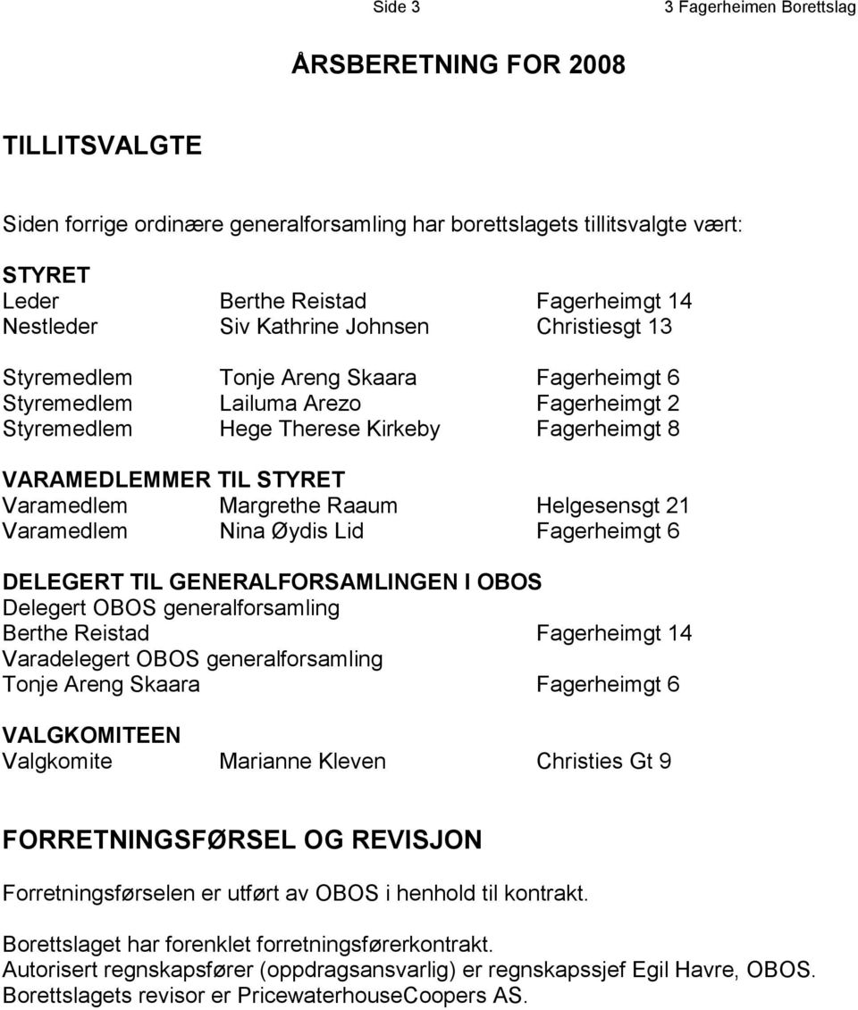 Varamedlem Margrethe Raaum Helgesensgt 21 Varamedlem Nina Øydis Lid Fagerheimgt 6 DELEGERT TIL GENERALFORSAMLINGEN I OBOS Delegert OBOS generalforsamling Berthe Reistad Fagerheimgt 14 Varadelegert