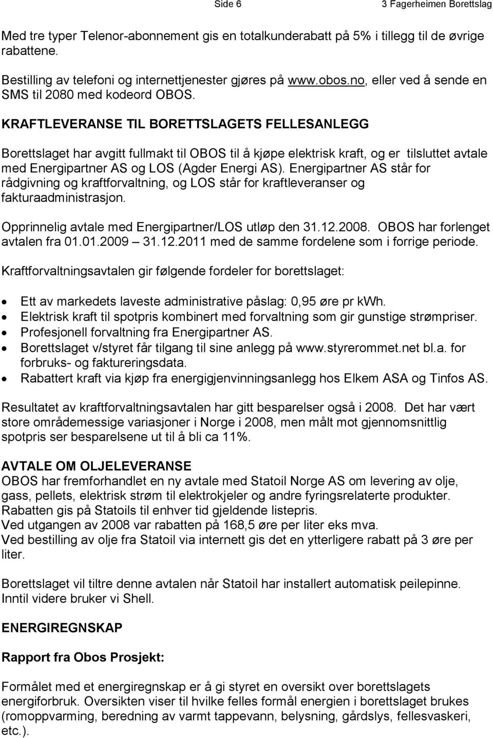 KRAFTLEVERANSE TIL BORETTSLAGETS FELLESANLEGG Borettslaget har avgitt fullmakt til OBOS til å kjøpe elektrisk kraft, og er tilsluttet avtale med Energipartner AS og LOS (Agder Energi AS).