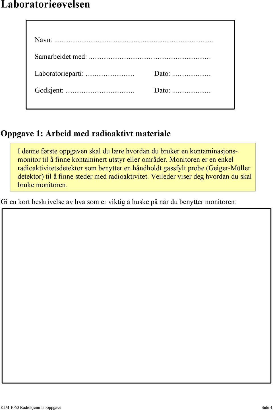 .. Oppgave 1: Arbeid med radioaktivt materiale I denne første oppgaven skal du lære hvordan du bruker en kontaminasjonsmonitor til å finne