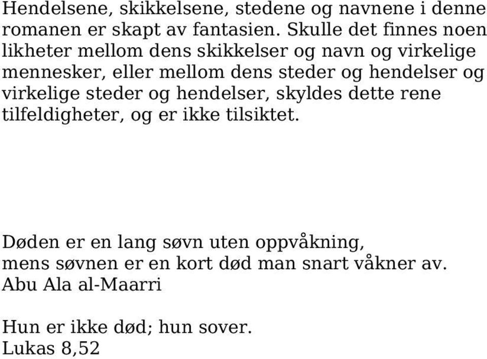 steder og hendelser og virkelige steder og hendelser, skyldes dette rene tilfeldigheter, og er ikke tilsiktet.