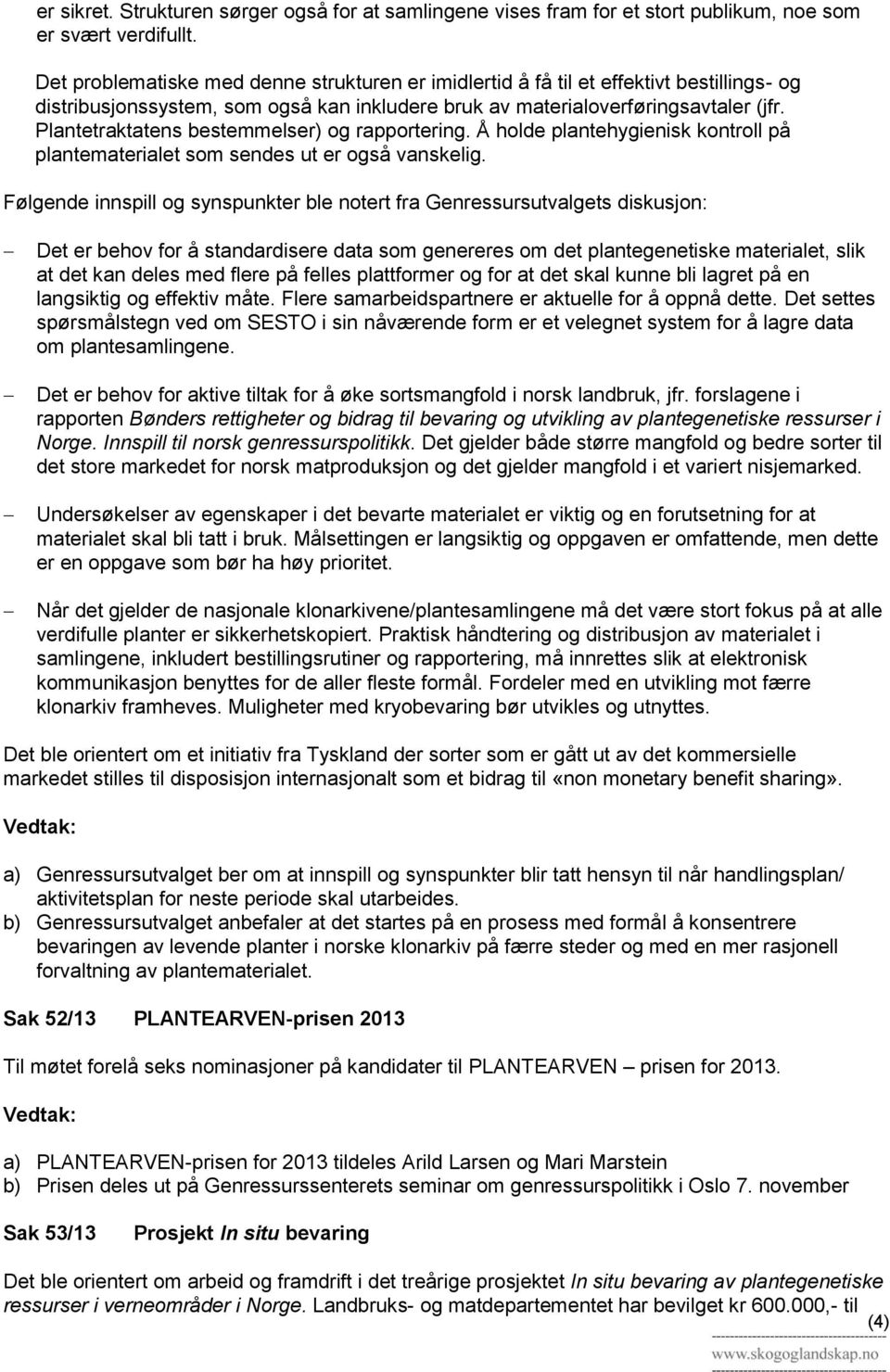 Plantetraktatens bestemmelser) og rapportering. Å holde plantehygienisk kontroll på plantematerialet som sendes ut er også vanskelig.