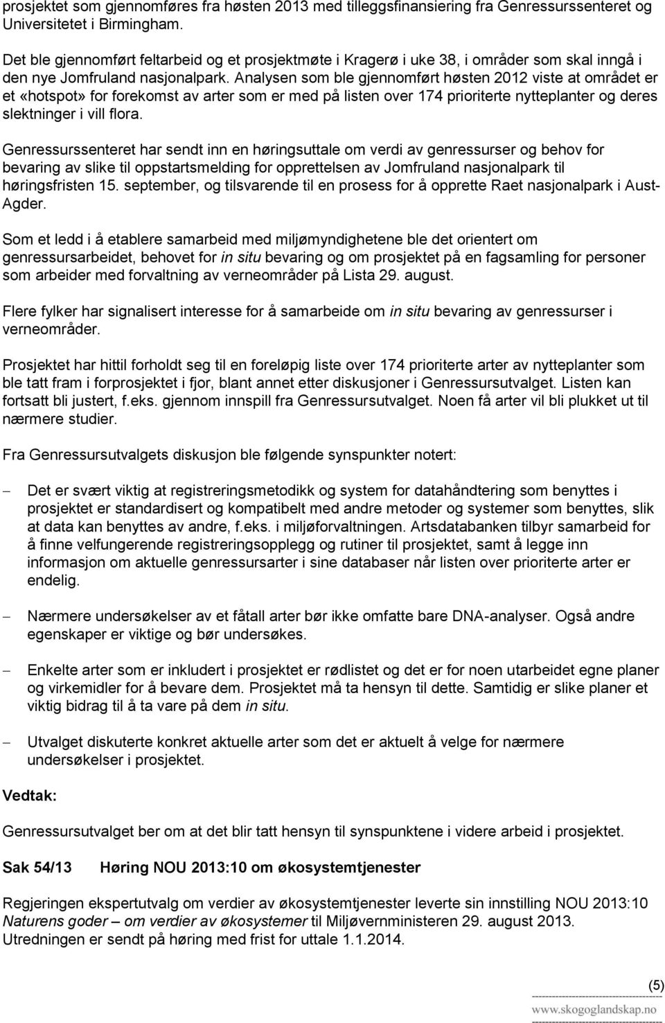 Analysen som ble gjennomført høsten 2012 viste at området er et «hotspot» for forekomst av arter som er med på listen over 174 prioriterte nytteplanter og deres slektninger i vill flora.