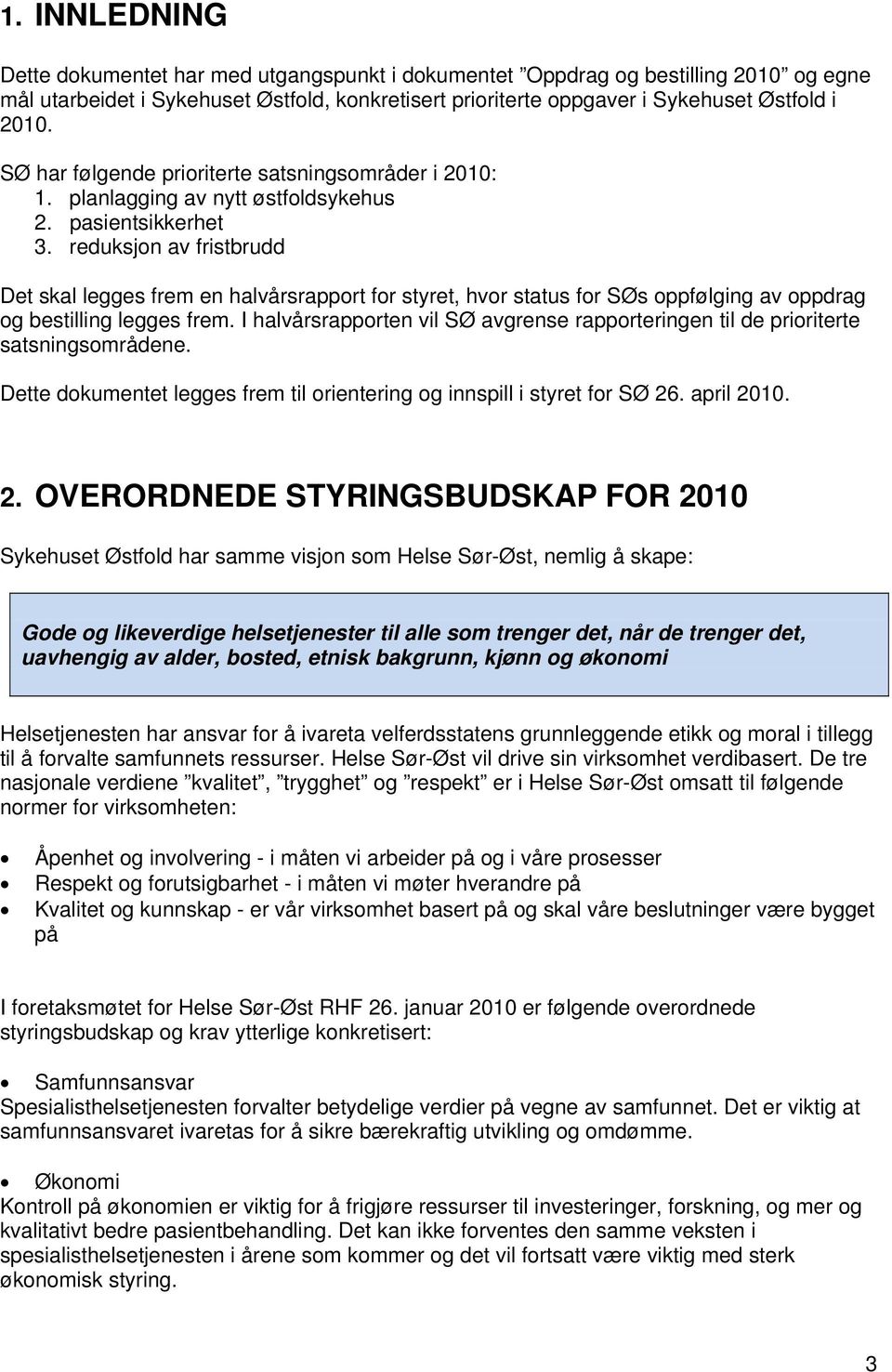 reduksjon av fristbrudd Det skal legges frem en halvårsrapport for styret, hvor status for SØs oppfølging av oppdrag og bestilling legges frem.