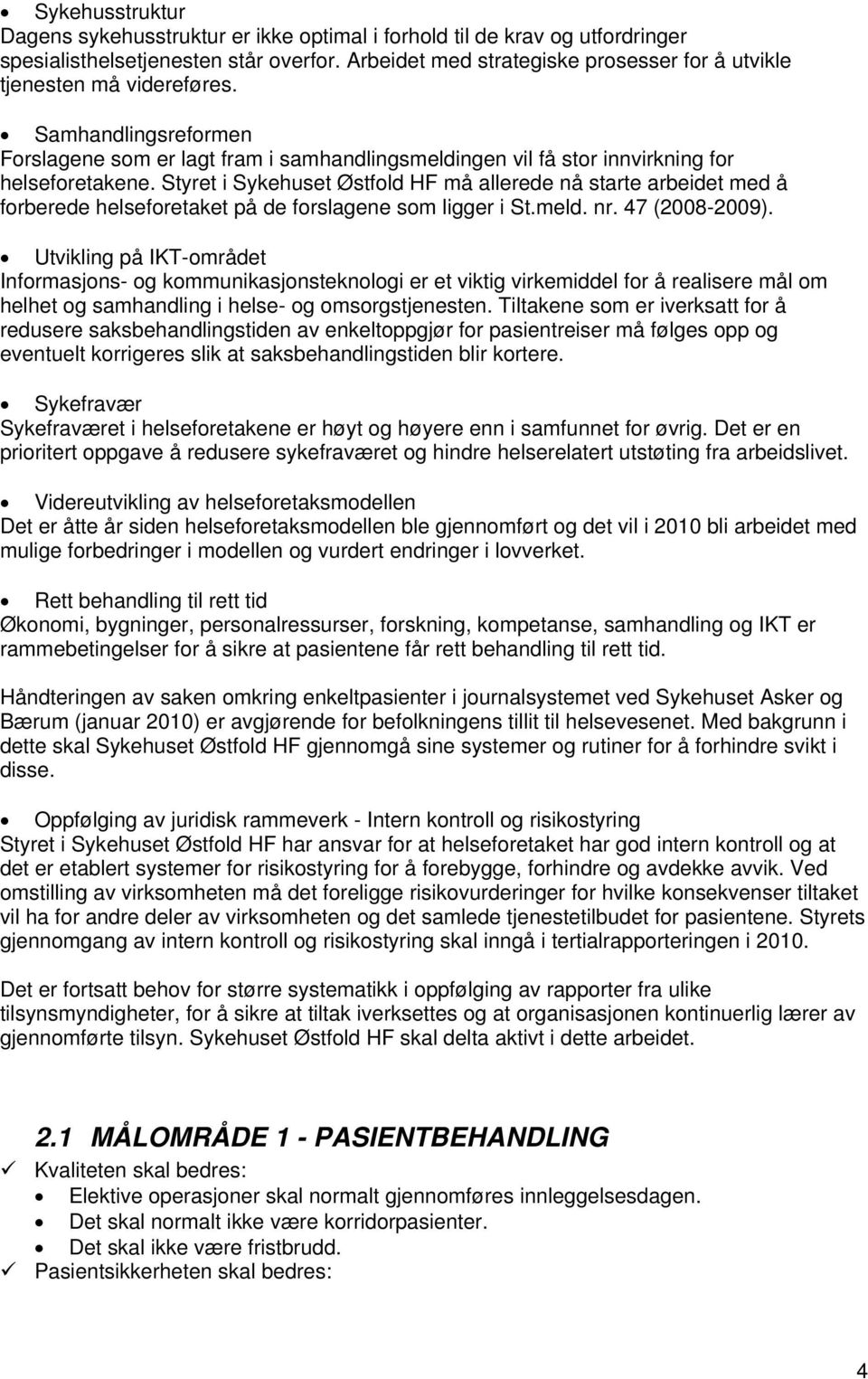 Styret i Sykehuset Østfold HF må allerede nå starte arbeidet med å forberede helseforetaket på de forslagene som ligger i St.meld. nr. 47 (2008-2009).