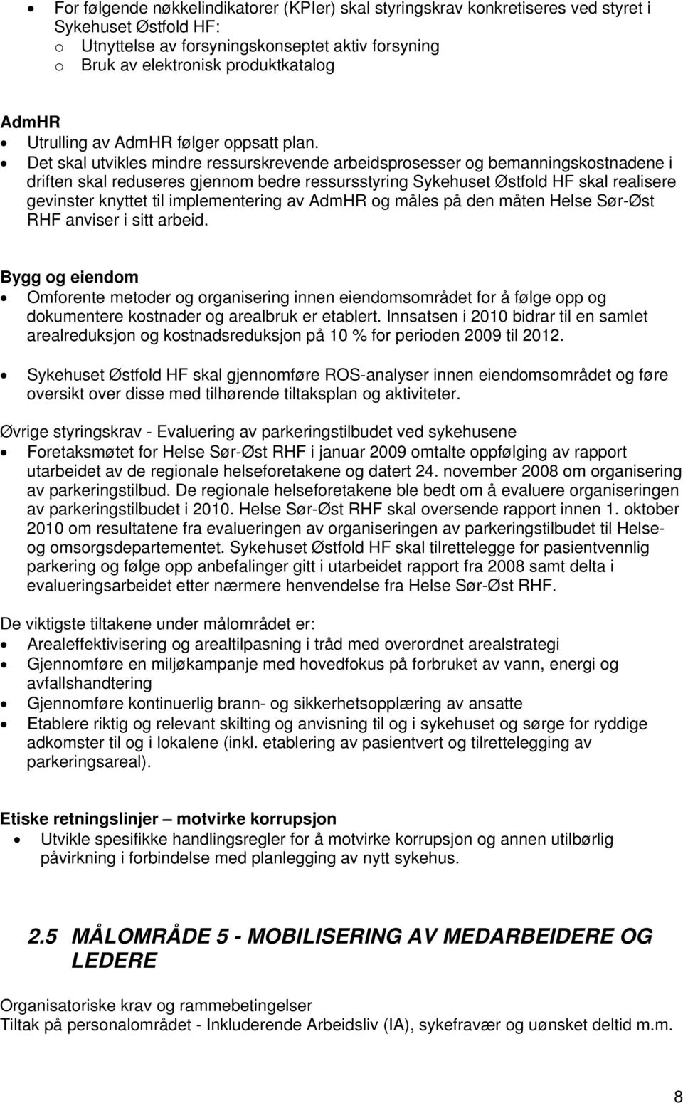 Det skal utvikles mindre ressurskrevende arbeidsprosesser og bemanningskostnadene i driften skal reduseres gjennom bedre ressursstyring Sykehuset Østfold HF skal realisere gevinster knyttet til