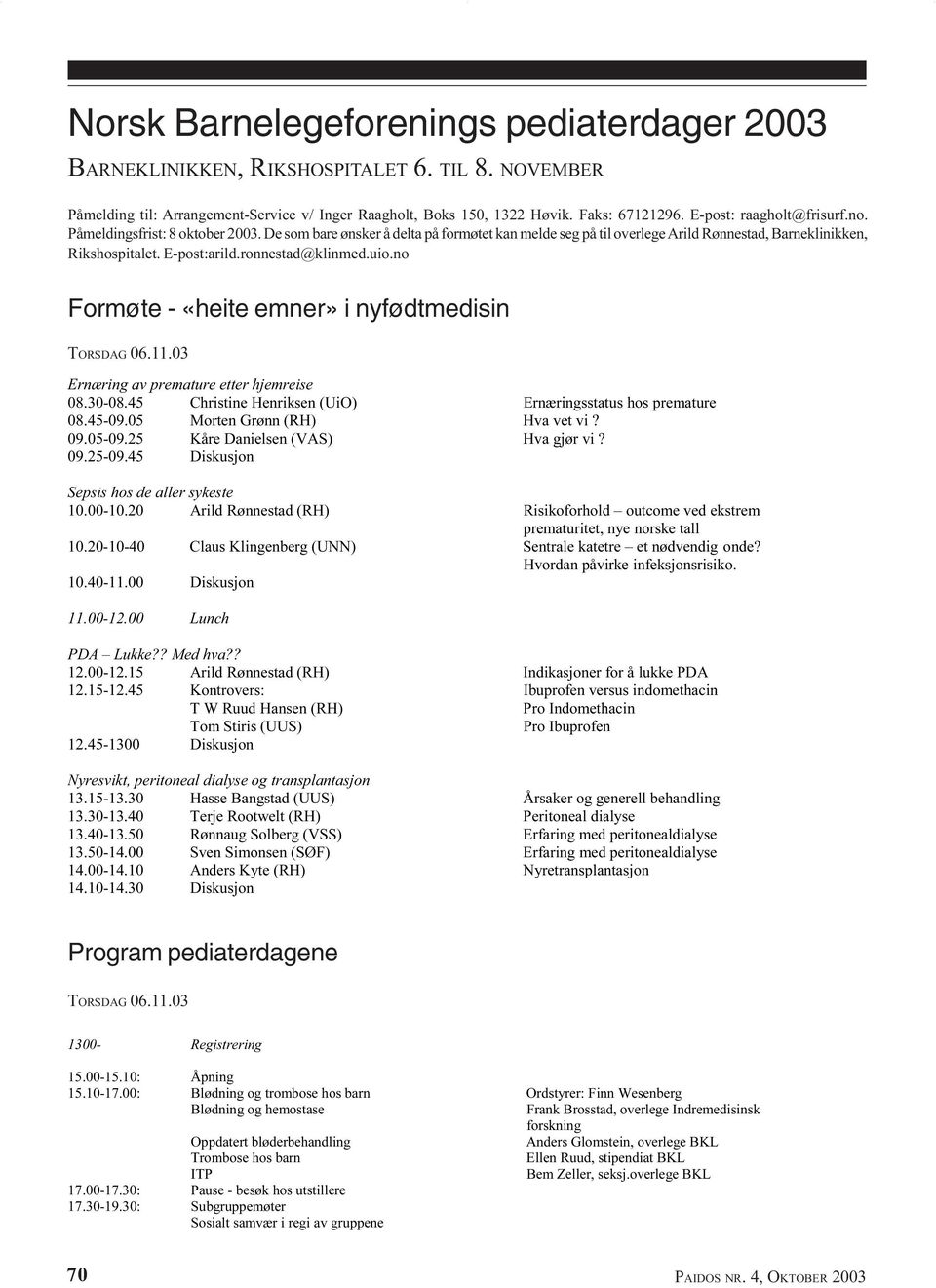 ronnestad@klinmed.uio.no Formøte - «heite emner» i nyfødtmedisin TORSDAG 06.11.03 Ernæring av premature etter hjemreise 08.30-08.45 Christine Henriksen (UiO) Ernæringsstatus hos premature 08.45-09.