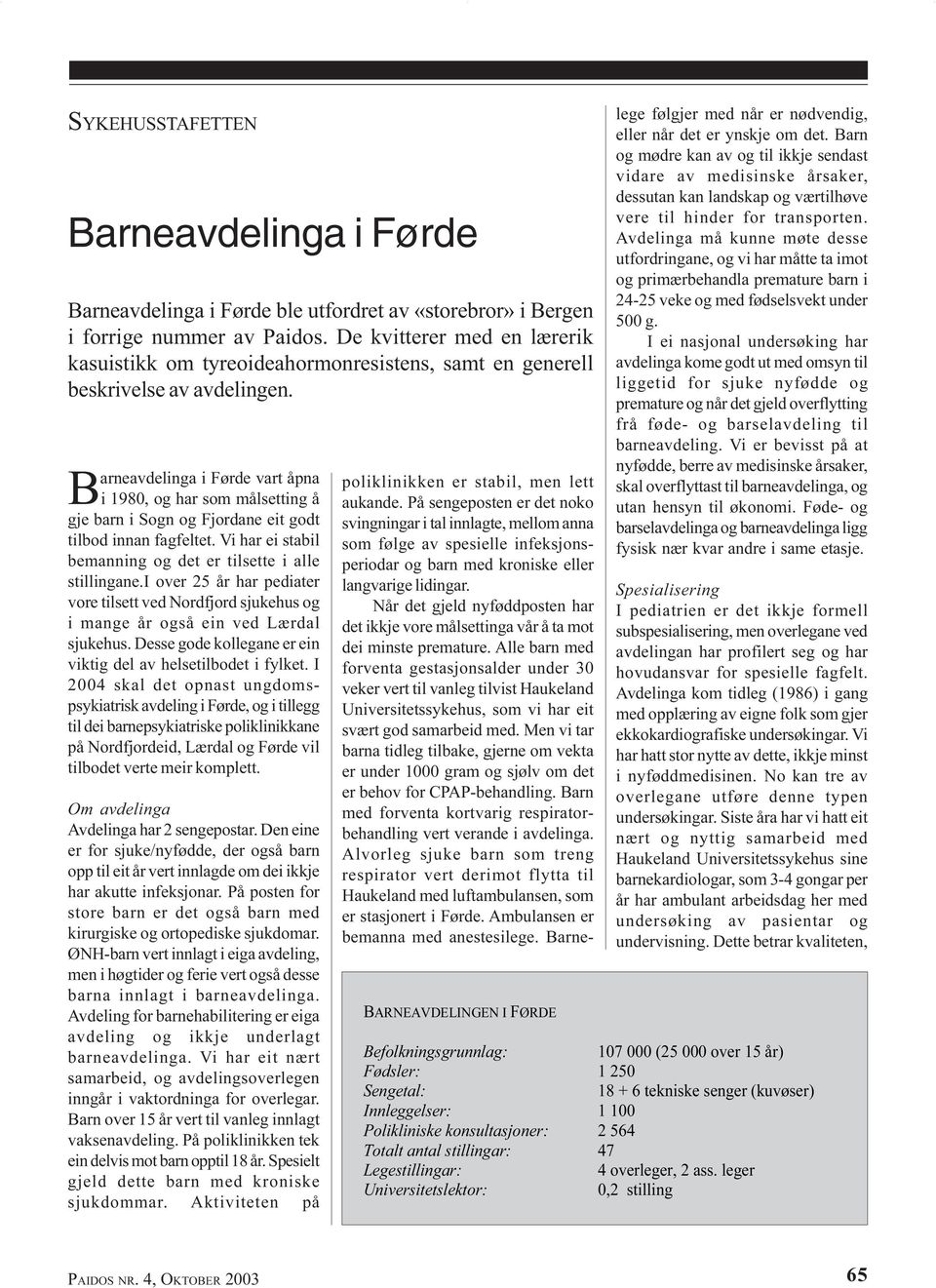 Barneavdelinga i Førde vart åpna i 1980, og har som målsetting å gje barn i Sogn og Fjordane eit godt tilbod innan fagfeltet. Vi har ei stabil bemanning og det er tilsette i alle stillingane.