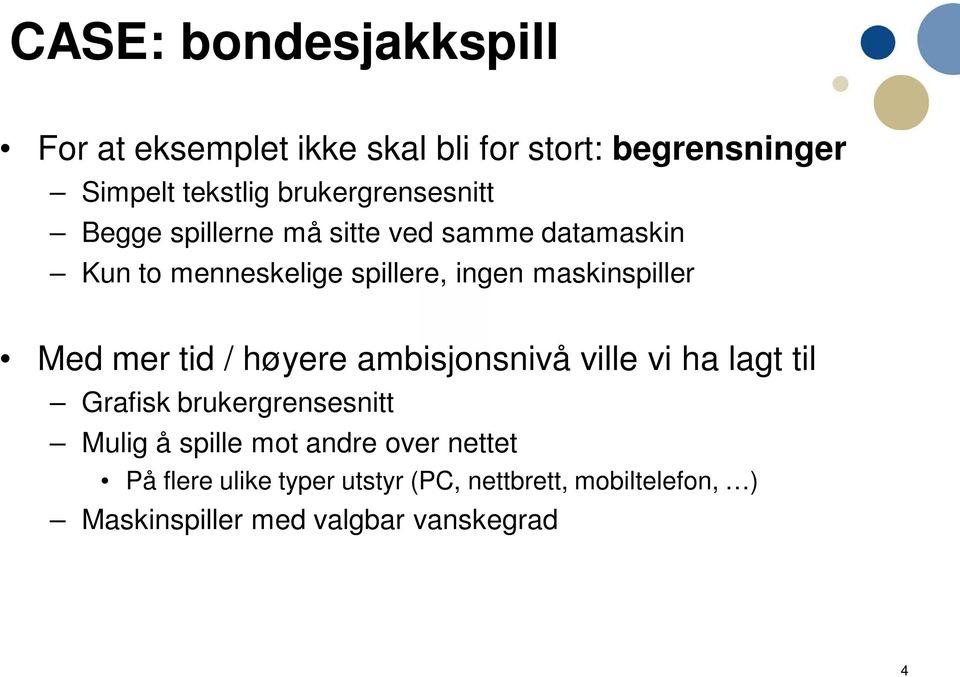 maskinspiller Med mer tid / høyere ambisjonsnivå ville vi ha lagt til Grafisk brukergrensesnitt Mulig å