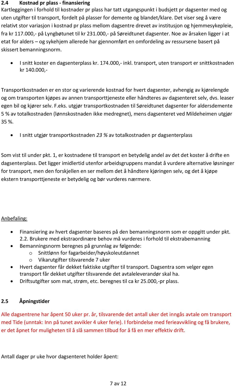 000,- på Søreidtunet dagsenter. Noe av årsaken ligger i at etat for alders og sykehjem allerede har gjennomført en omfordeling av ressursene basert på skissert bemanningsnorm.