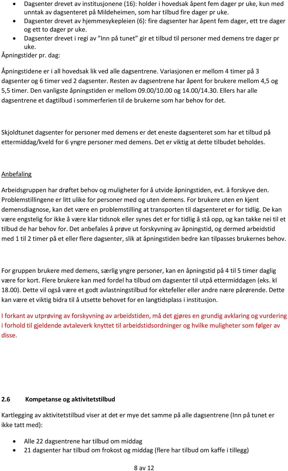 Dagsenter drevet i regi av Inn på tunet gir et tilbud til personer med demens tre dager pr uke. Åpningstider pr. dag: Åpningstidene er i all hovedsak lik ved alle dagsentrene.