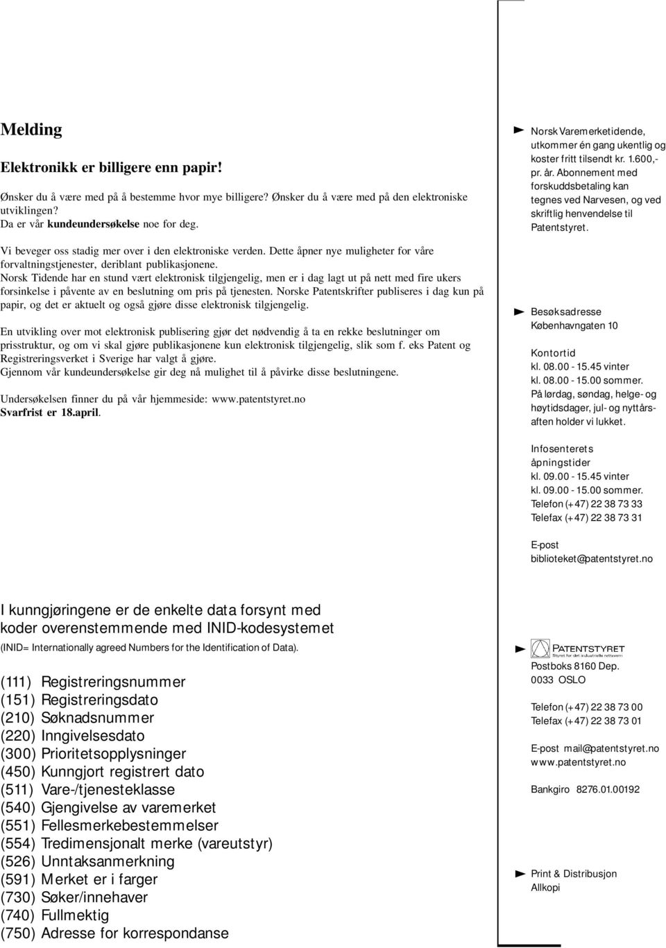 Norsk Tidende har en stund vært elektronisk tilgjengelig, men er i dag lagt ut på nett med fire ukers forsinkelse i påvente av en beslutning om pris på tjenesten.