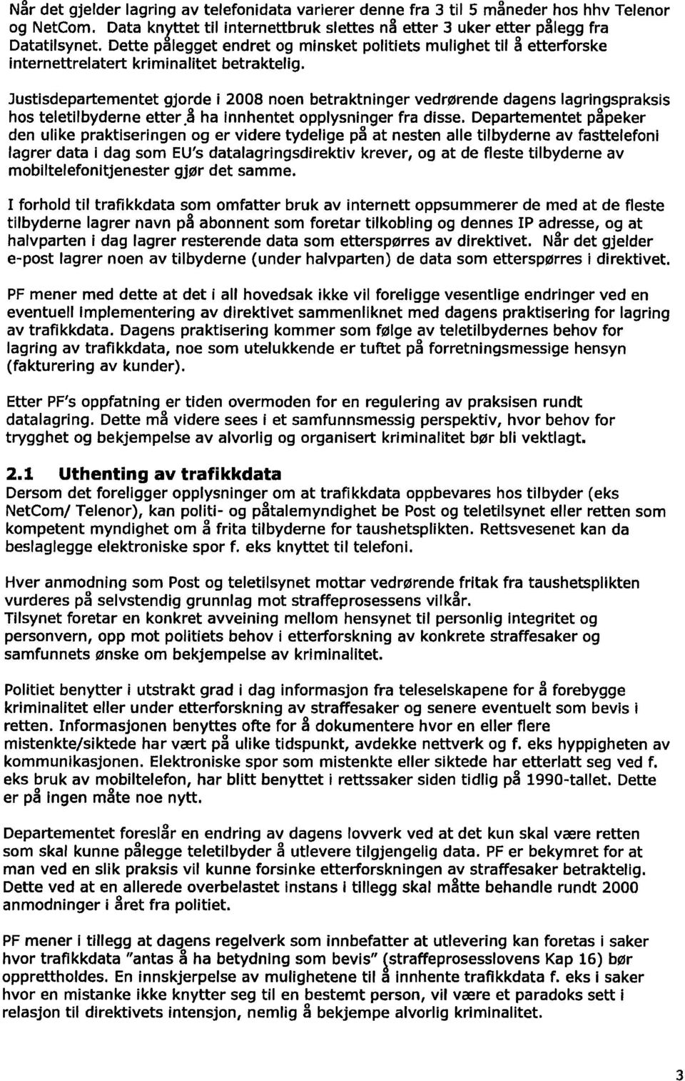 Justisdepartementet gjorde i 2008 noen betraktninger vedrørende dagens lagringspraksis hos teletilbyderne etter.å ha innhentet opplysninger fra disse.