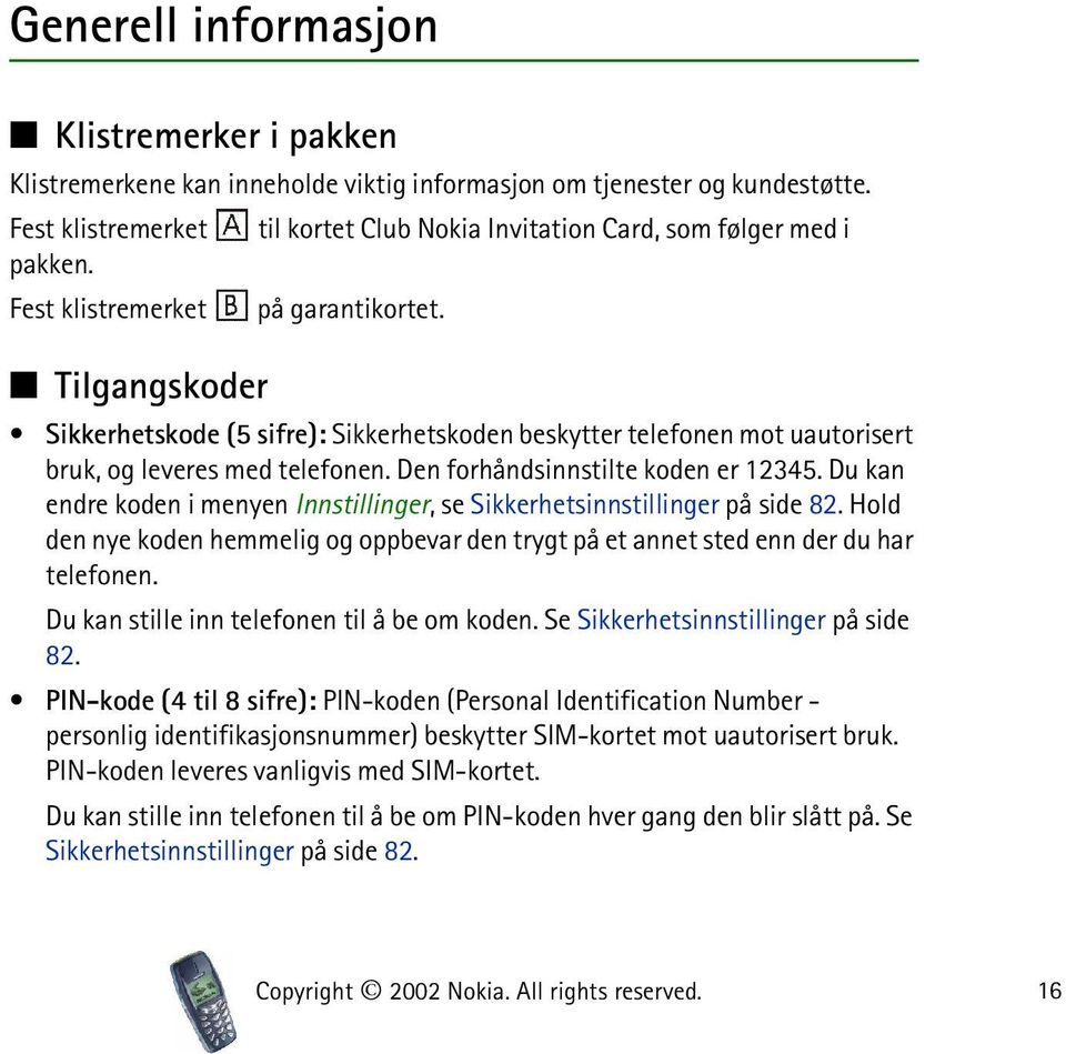 Tilgangskoder Sikkerhetskode (5 sifre): Sikkerhetskoden beskytter telefonen mot uautorisert bruk, og leveres med telefonen. Den forhåndsinnstilte koden er 12345.