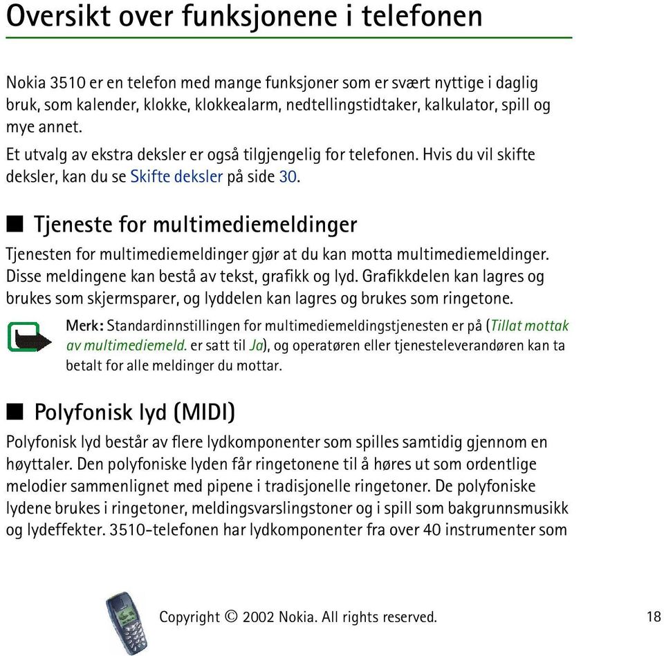 Tjeneste for multimediemeldinger Tjenesten for multimediemeldinger gjør at du kan motta multimediemeldinger. Disse meldingene kan bestå av tekst, grafikk og lyd.