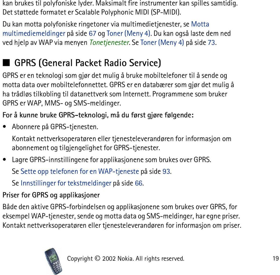 Se Toner (Meny 4) på side 73. GPRS (General Packet Radio Service) GPRS er en teknologi som gjør det mulig å bruke mobiltelefoner til å sende og motta data over mobiltelefonnettet.