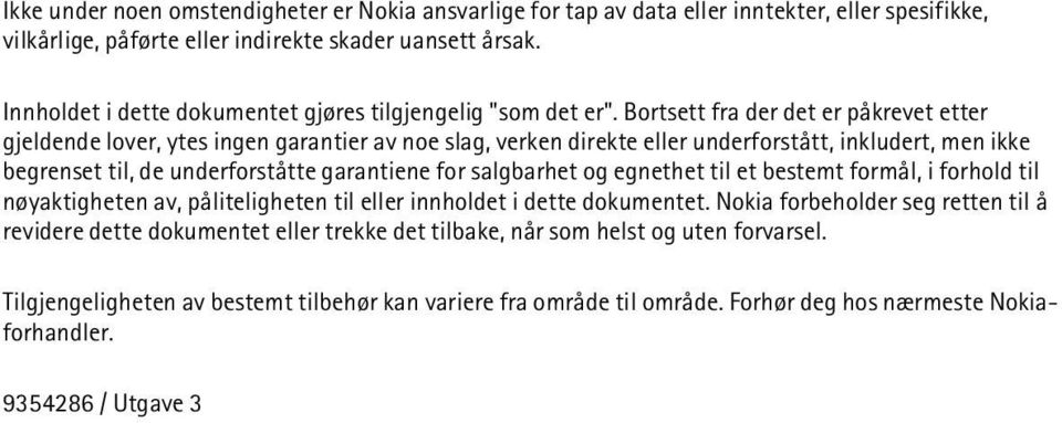 Bortsett fra der det er påkrevet etter gjeldende lover, ytes ingen garantier av noe slag, verken direkte eller underforstått, inkludert, men ikke begrenset til, de underforståtte garantiene for