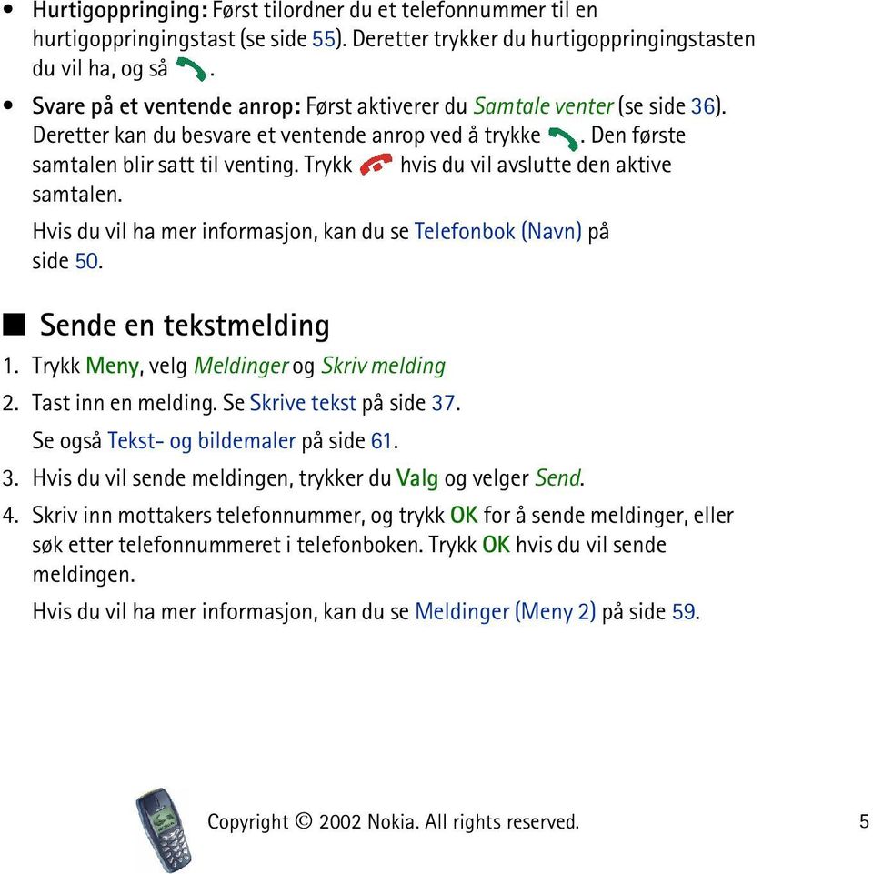 Trykk hvis du vil avslutte den aktive samtalen. Hvis du vil ha mer informasjon, kan du se Telefonbok (Navn) på side 50. Sende en tekstmelding 1. Trykk Meny, velg Meldinger og Skriv melding 2.