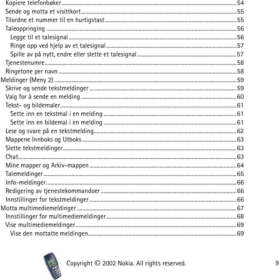 ..60 Tekst- og bildemaler...61 Sette inn en tekstmal i en melding...61 Sette inn en bildemal i en melding...61 Lese og svare på en tekstmelding...62 Mappene Innboks og Utboks...63 Slette tekstmeldinger.