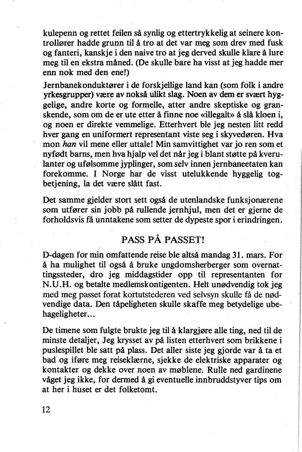 Noen av dem er svært hyggelige, andre korte og formelle, atter andre skeptiske og granskende, som om de er ute etter å finne noe «illegalt» å slå kloen i, og noen er direkte vemmelige.