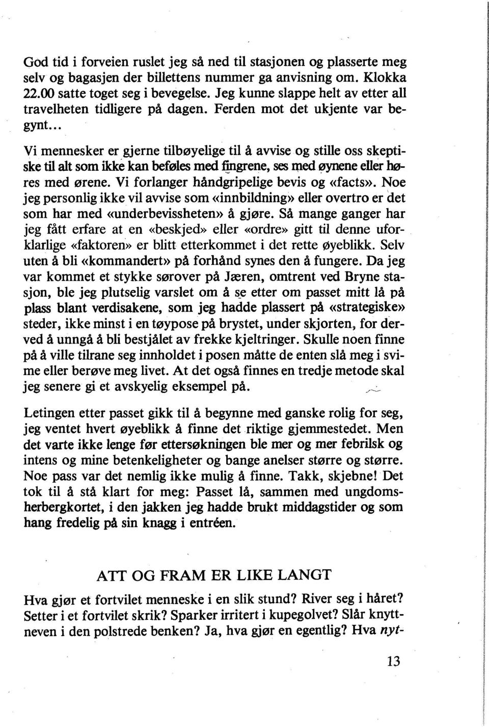 .. Vi mennesker er gjerne tilbøyelige til å awise og stille oss skeptiske til alt som ikke kan beføles med @grene, ses med øynene eller b res med ørene. Vi forlanger håndgripelige bevis og «facts».