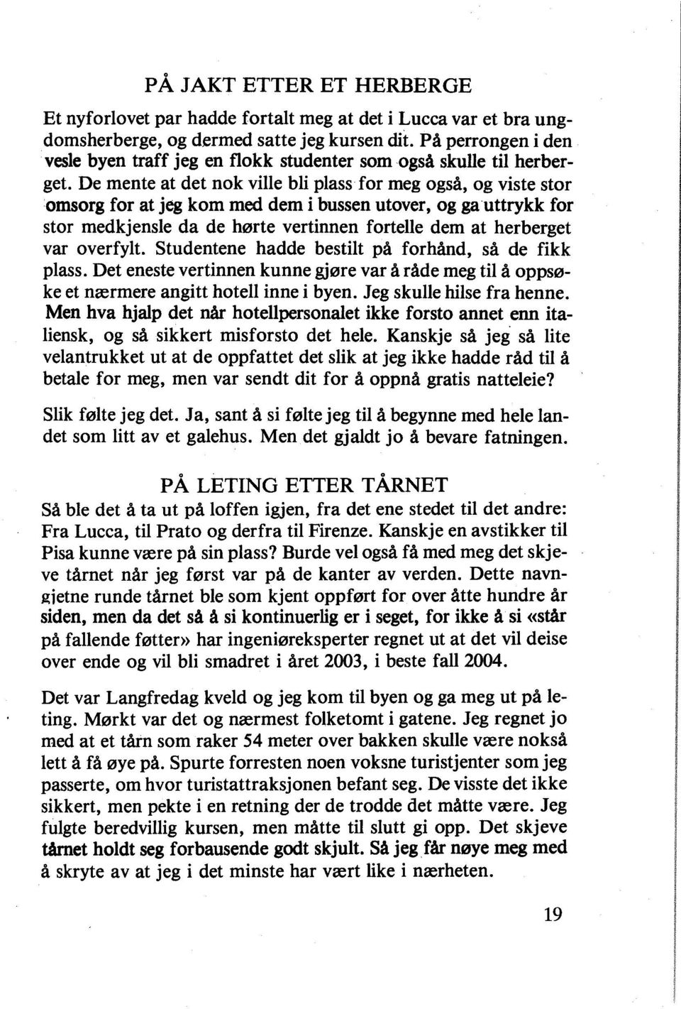 De mente at det nok ville bli plass for meg også, og viste stor omsorg for at jeg kom med dem i bussen utover, og ga uttrykk for stor medkjensle da de hørte vertinnen fortelle dem at herberget var