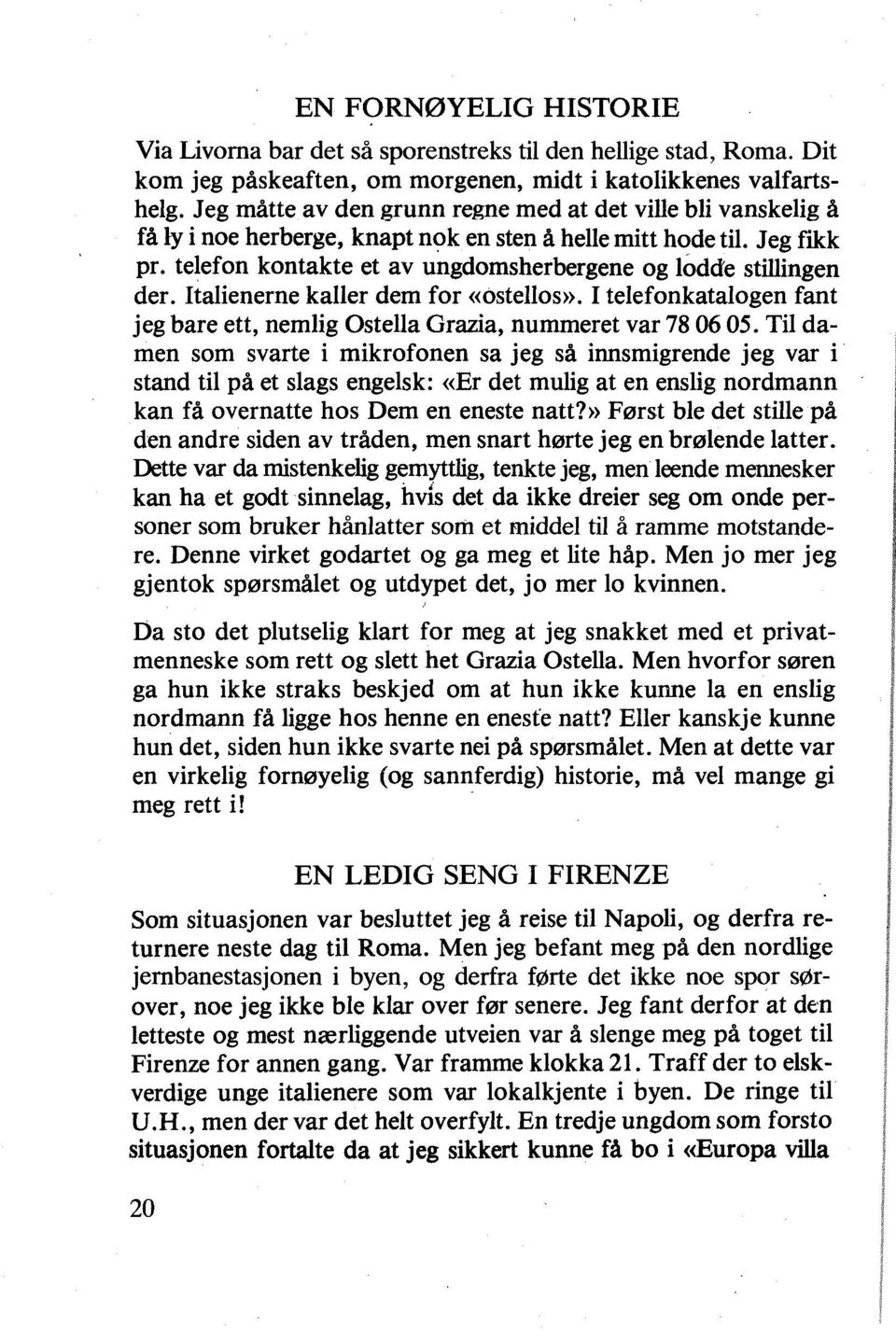 telefon kontakte et av ungdomsherbergene og lodde stillingen der. Italienerne kaller dem for «ostellos». I telefonkatalogen fant jeg bare ett, nemlig Ostella Grazia, nummeret var 78 06 05.