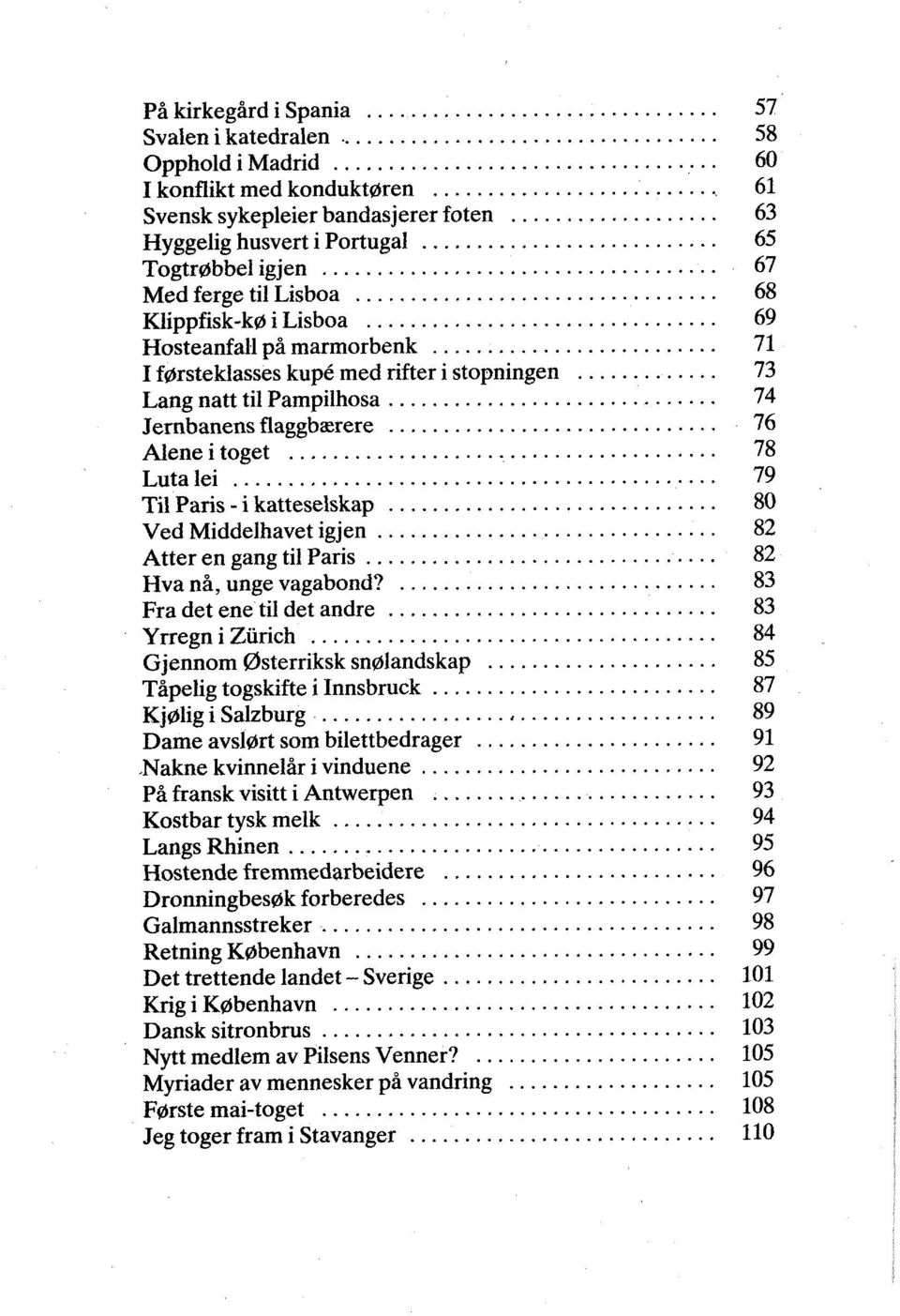 .. 74 Jernbanens flaggbærere... 76 Aleneitoget... 78 Luta lei... 79 Til Paris. i katteselskap... 80 Ved Middelhavet igjen... 82 Atter en gang til Paris... 82 Hvanå, ungevagabond?