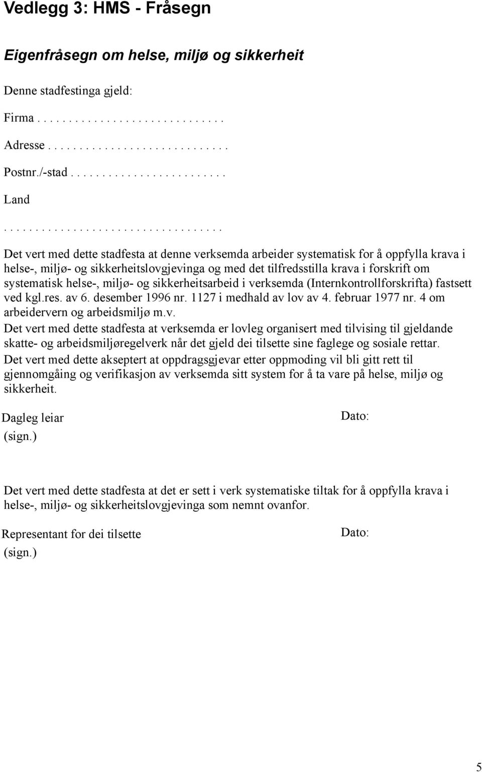 i forskrift om systematisk helse-, miljø- og sikkerheitsarbeid i verksemda (Internkontrollforskrifta) fastsett ved kgl.res. av 6. desember 1996 nr. 1127 i medhald av lov av 4. februar 1977 nr.