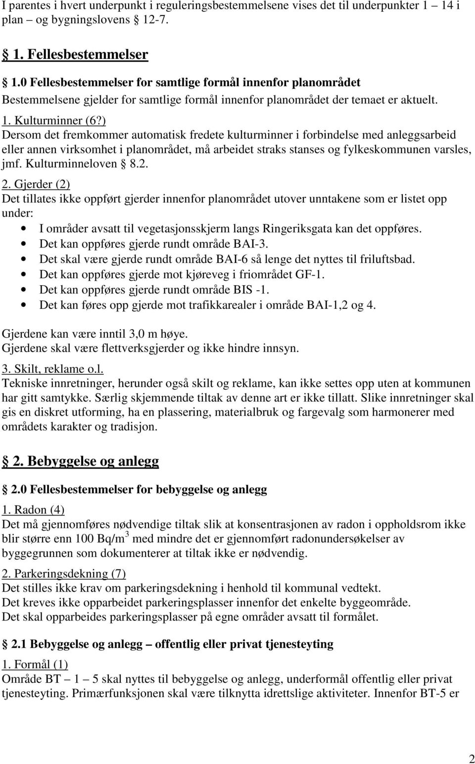 ) Dersom det fremkommer automatisk fredete kulturminner i forbindelse med anleggsarbeid eller annen virksomhet i planområdet, må arbeidet straks stanses og fylkeskommunen varsles, jmf.