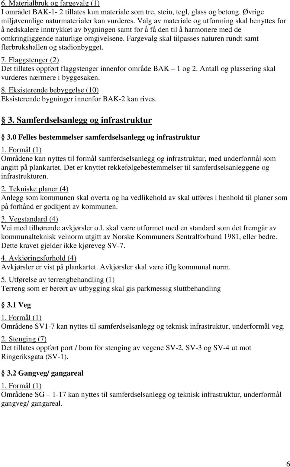 Fargevalg skal tilpasses naturen rundt samt flerbrukshallen og stadionbygget. 7. Flaggstenger (2) Det tillates oppført flaggstenger innenfor område BAK 1 og 2.